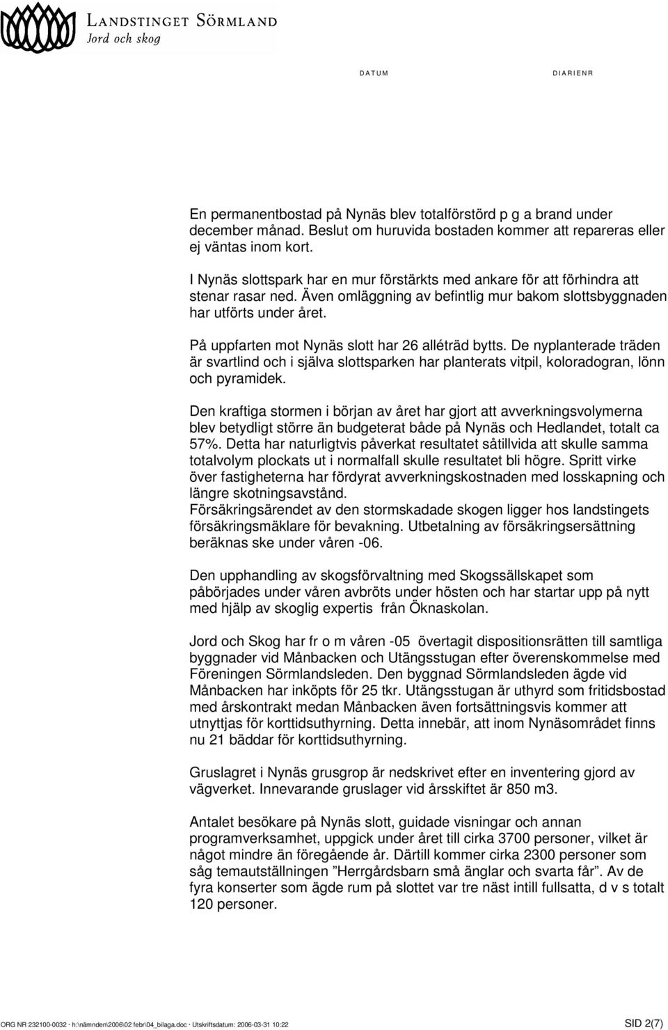 På uppfarten mot Nynäs slott har 26 alléträd bytts. De nyplanterade träden är svartlind och i själva slottsparken har planterats vitpil, koloradogran, lönn och pyramidek.