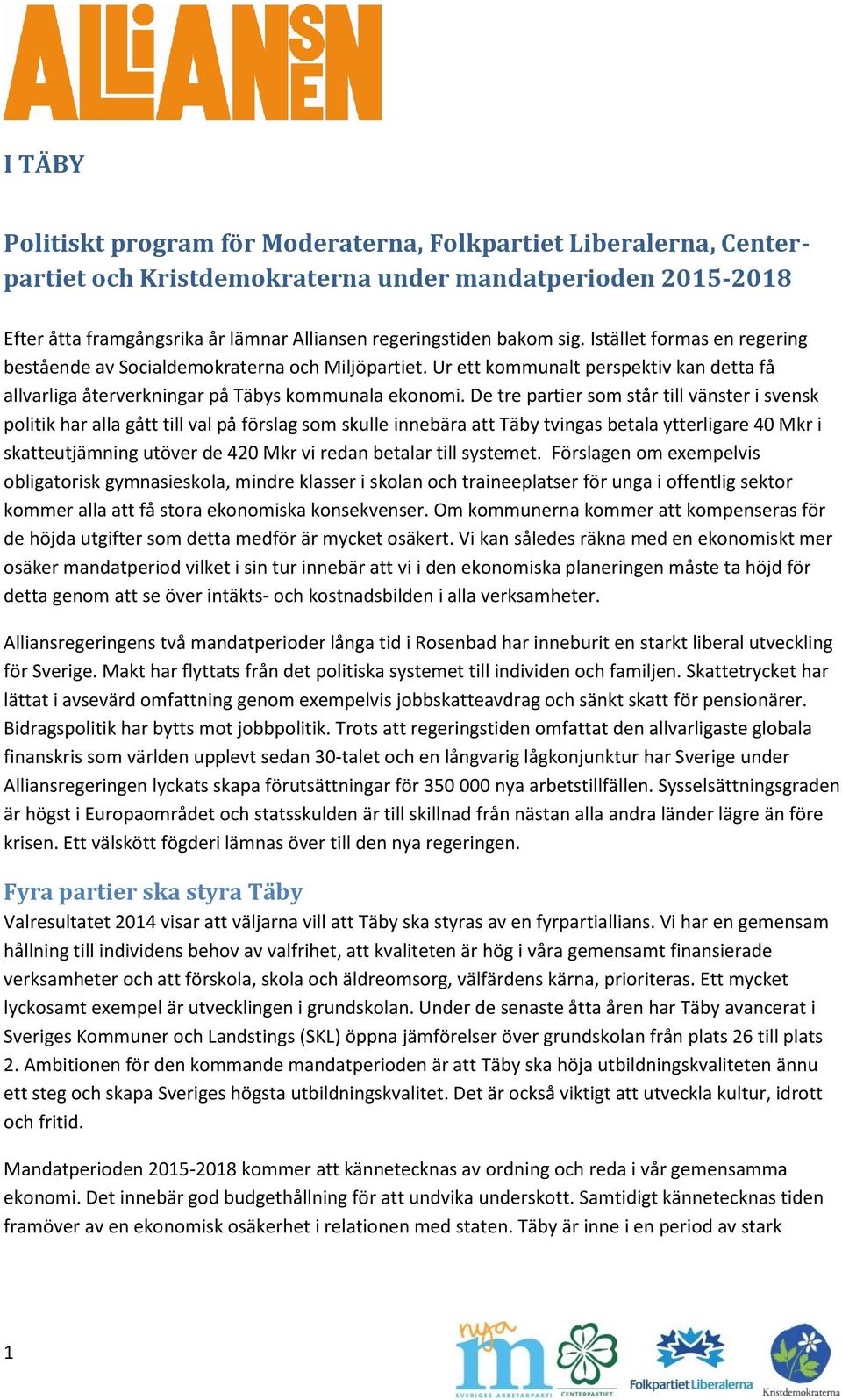 De tre partier som står till vänster i svensk politik har alla gått till val på förslag som skulle innebära att Täby tvingas betala ytterligare 40 Mkr i skatteutjämning utöver de 420 Mkr vi redan