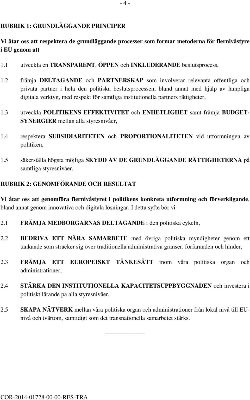 2 främja DELTAGANDE och PARTNERSKAP som involverar relevanta offentliga och privata partner i hela den politiska beslutsprocessen, bland annat med hjälp av lämpliga digitala verktyg, med respekt för