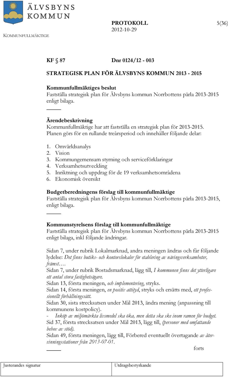 Kommungemensam styrning och serviceförklaringar 4. Verksamhetsutveckling 5. Inriktning och uppdrag för de 19 verksamhetsområdena 6.