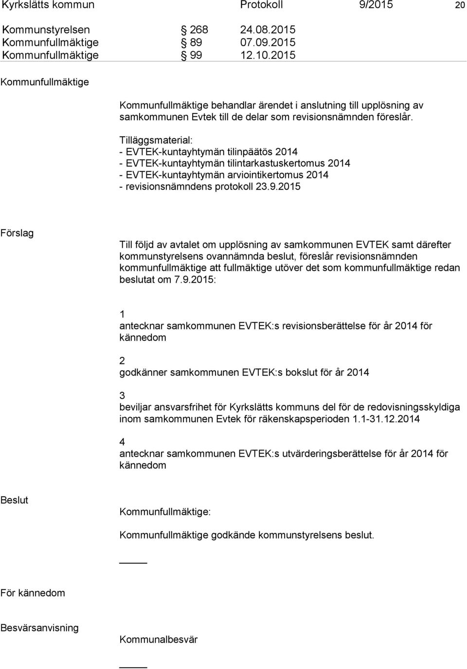 Tilläggsmaterial: - EVTEK-kuntayhtymän tilinpäätös 2014 - EVTEK-kuntayhtymän tilintarkastuskertomus 2014 - EVTEK-kuntayhtymän arviointikertomus 2014 - revisionsnämndens protokoll 23.9.