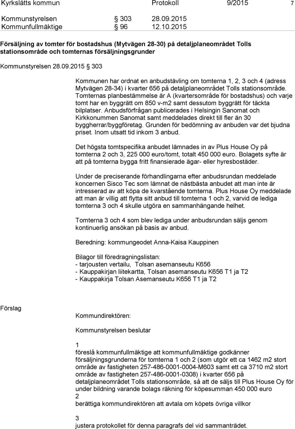 2015 303 Kommunen har ordnat en anbudstävling om tomterna 1, 2, 3 och 4 (adress Mytvägen 28-34) i kvarter 656 på detaljplaneområdet Tolls stationsområde.