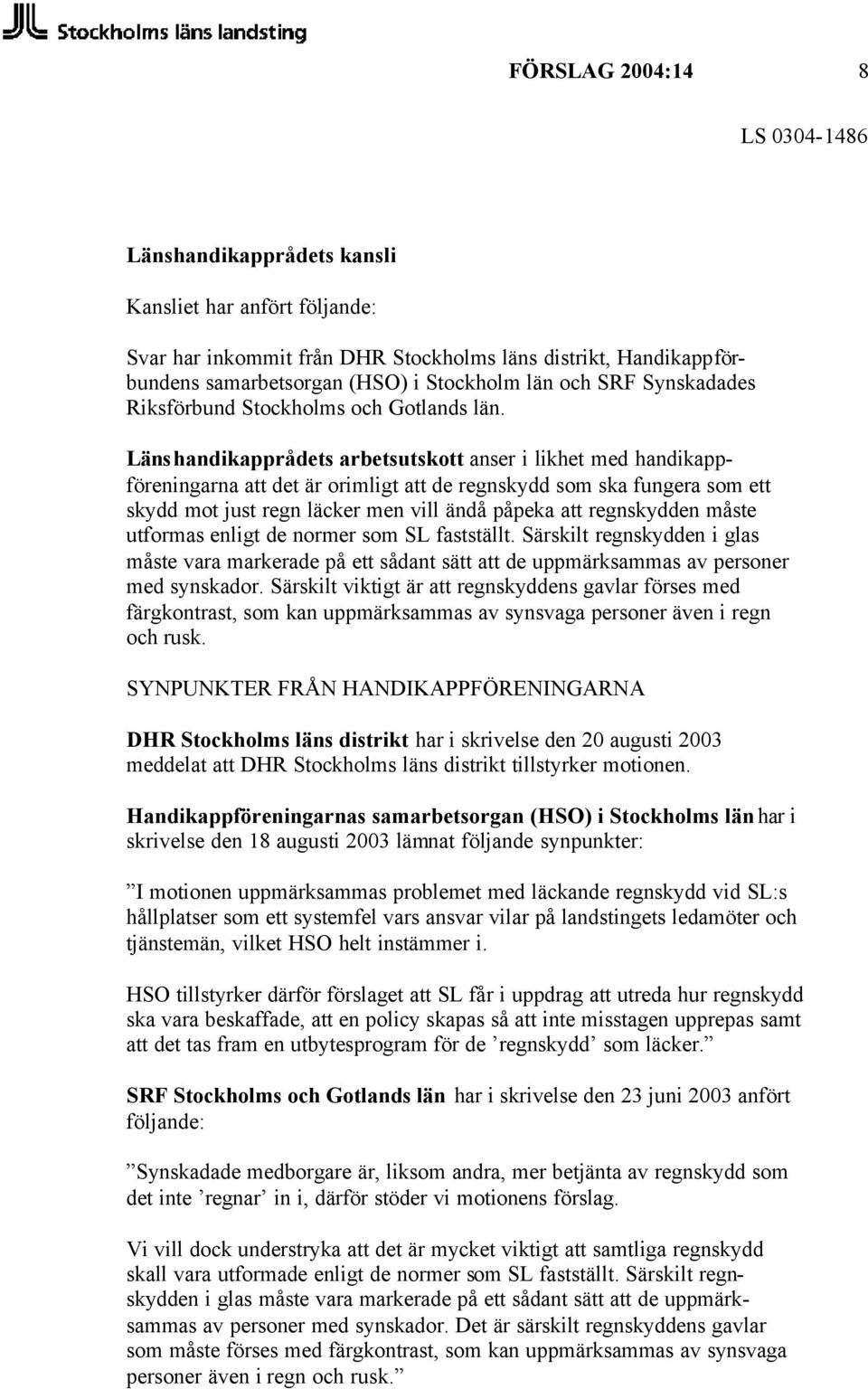 Länshandikapprådets arbetsutskott anser i likhet med handikappföreningarna att det är orimligt att de regnskydd som ska fungera som ett skydd mot just regn läcker men vill ändå påpeka att regnskydden