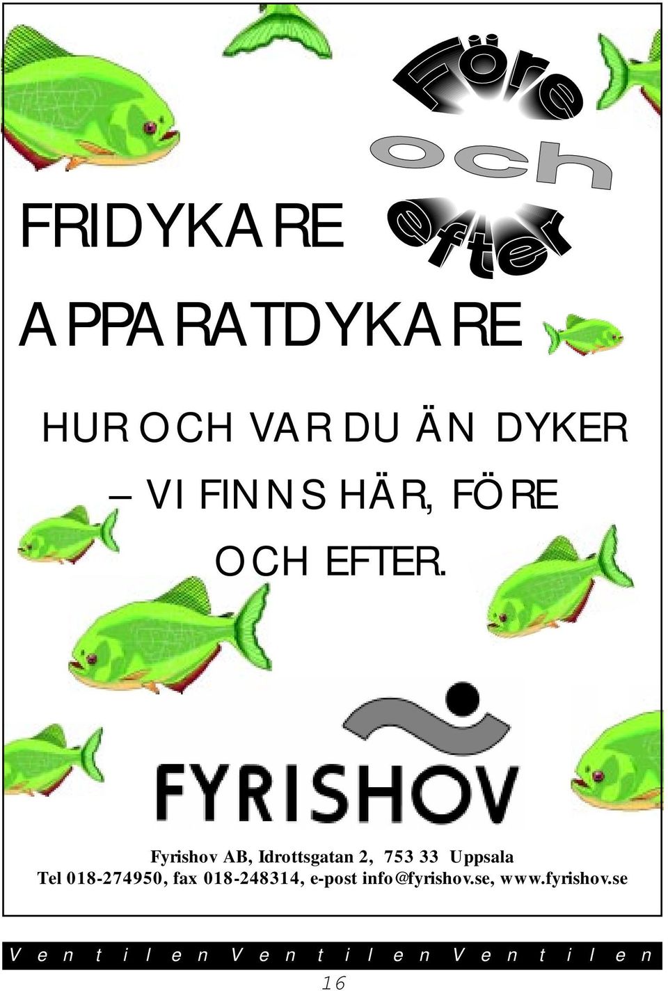 Fyrishov AB, Idrottsgatan 2, 753 33 Uppsala Tel