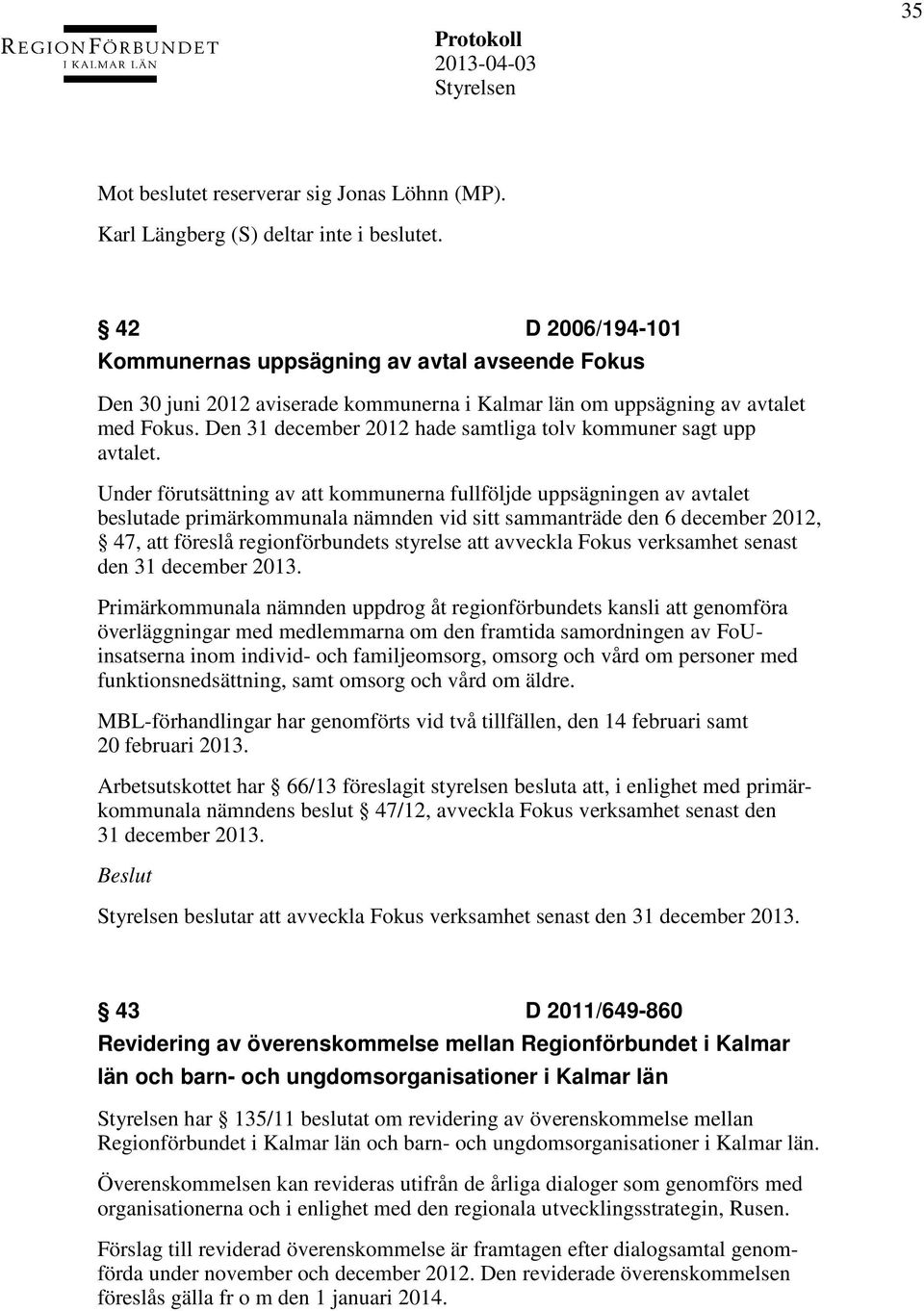 Den 31 december 2012 hade samtliga tolv kommuner sagt upp avtalet.