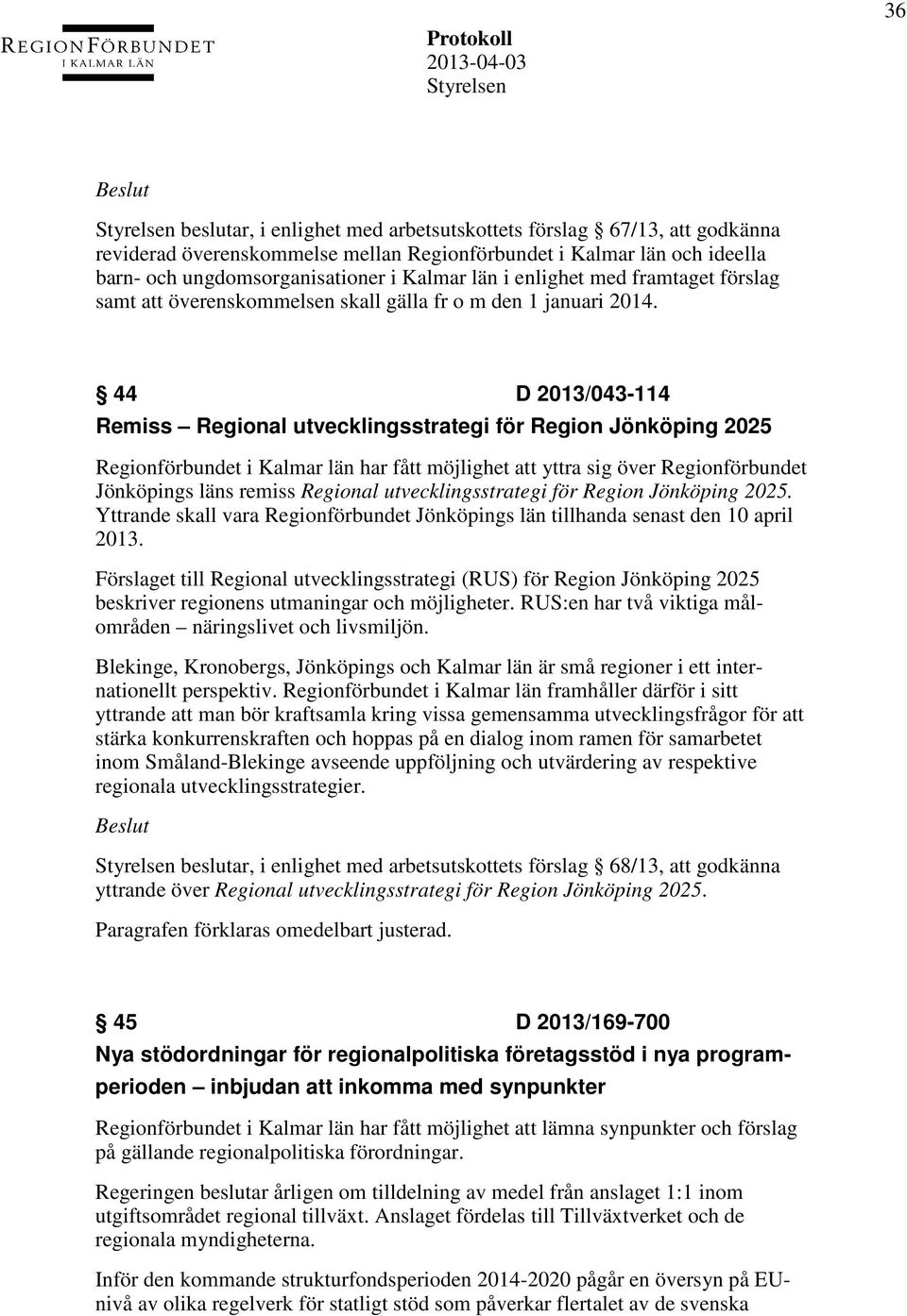 44 D 2013/043-114 Remiss Regional utvecklingsstrategi för Region Jönköping 2025 Regionförbundet i Kalmar län har fått möjlighet att yttra sig över Regionförbundet Jönköpings läns remiss Regional