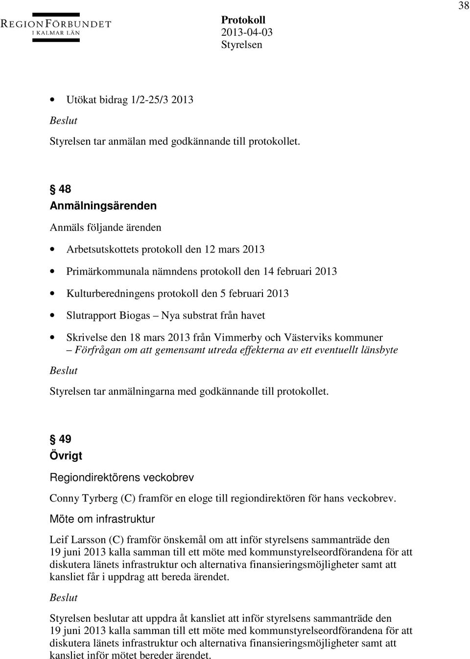 Slutrapport Biogas Nya substrat från havet Skrivelse den 18 mars 2013 från Vimmerby och Västerviks kommuner Förfrågan om att gemensamt utreda effekterna av ett eventuellt länsbyte tar anmälningarna