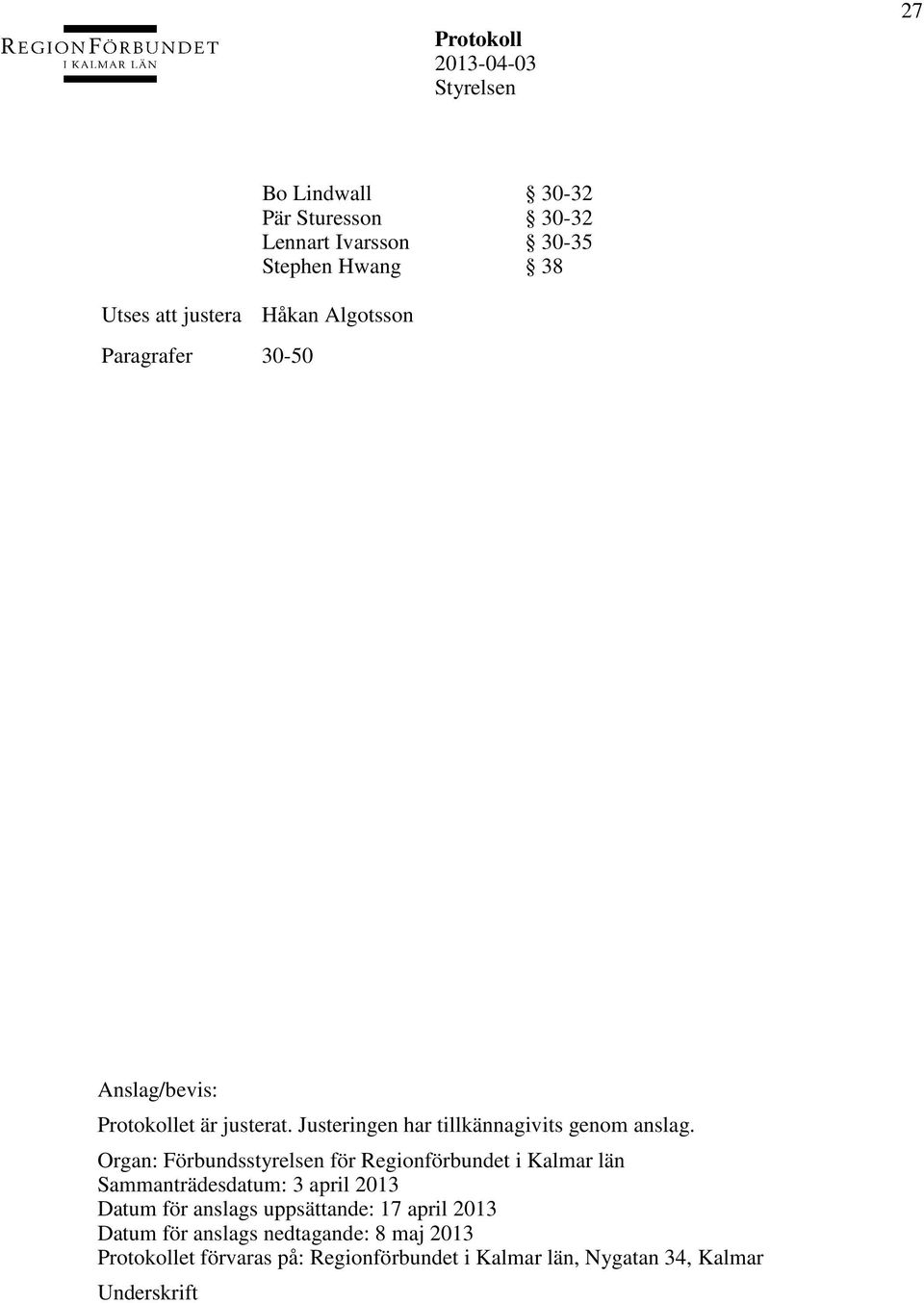 Organ: Förbundsstyrelsen för Regionförbundet i Kalmar län Sammanträdesdatum: 3 april 2013 Datum för anslags