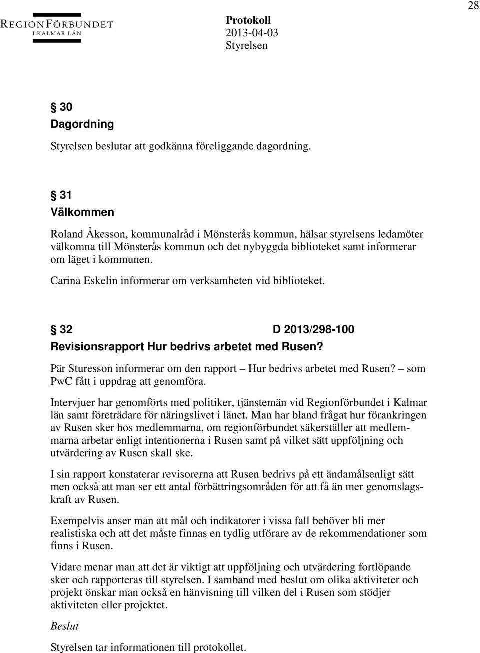 Carina Eskelin informerar om verksamheten vid biblioteket. 32 D 2013/298-100 Revisionsrapport Hur bedrivs arbetet med Rusen? Pär Sturesson informerar om den rapport Hur bedrivs arbetet med Rusen?