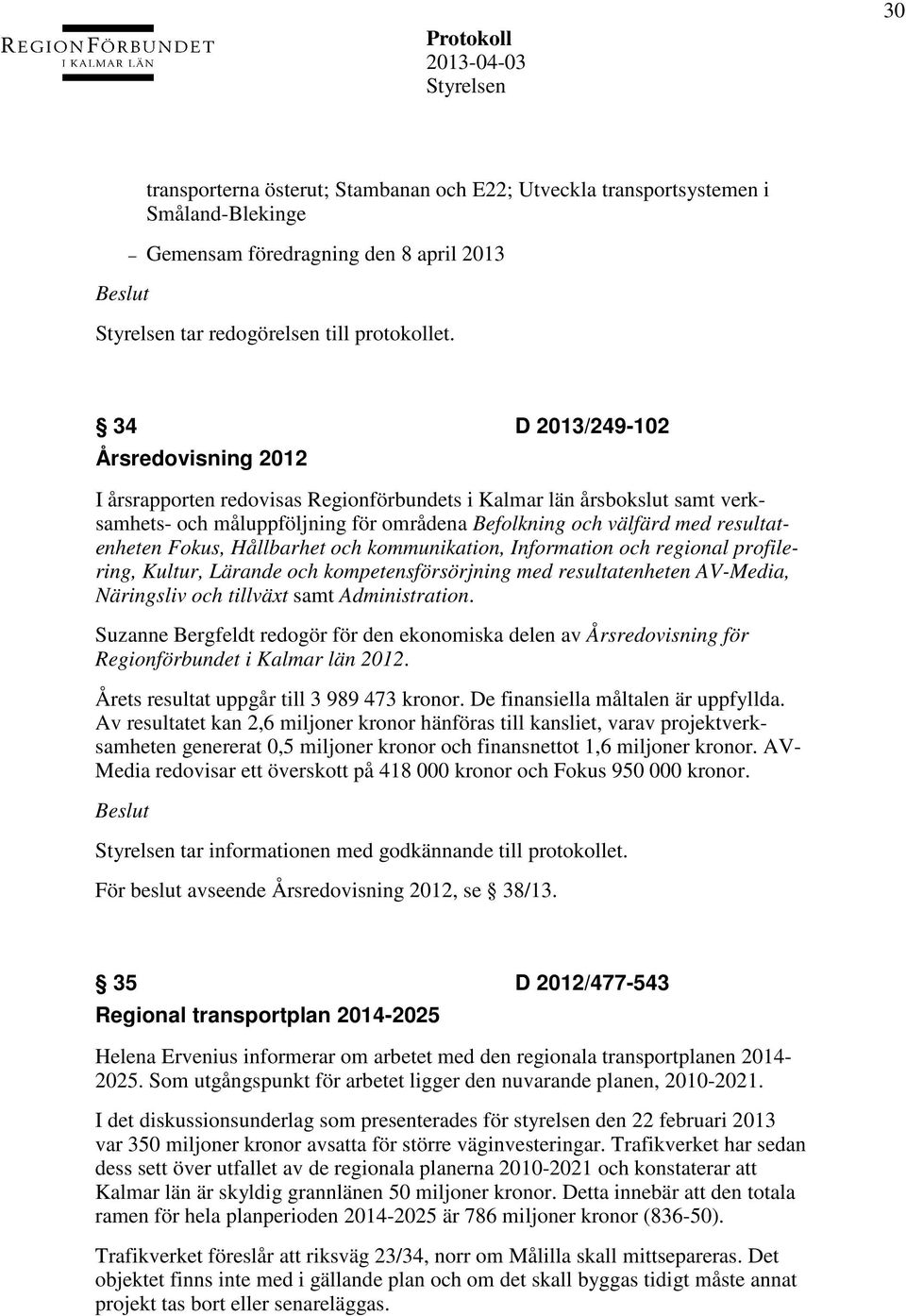 Fokus, Hållbarhet och kommunikation, Information och regional profilering, Kultur, Lärande och kompetensförsörjning med resultatenheten AV-Media, Näringsliv och tillväxt samt Administration.