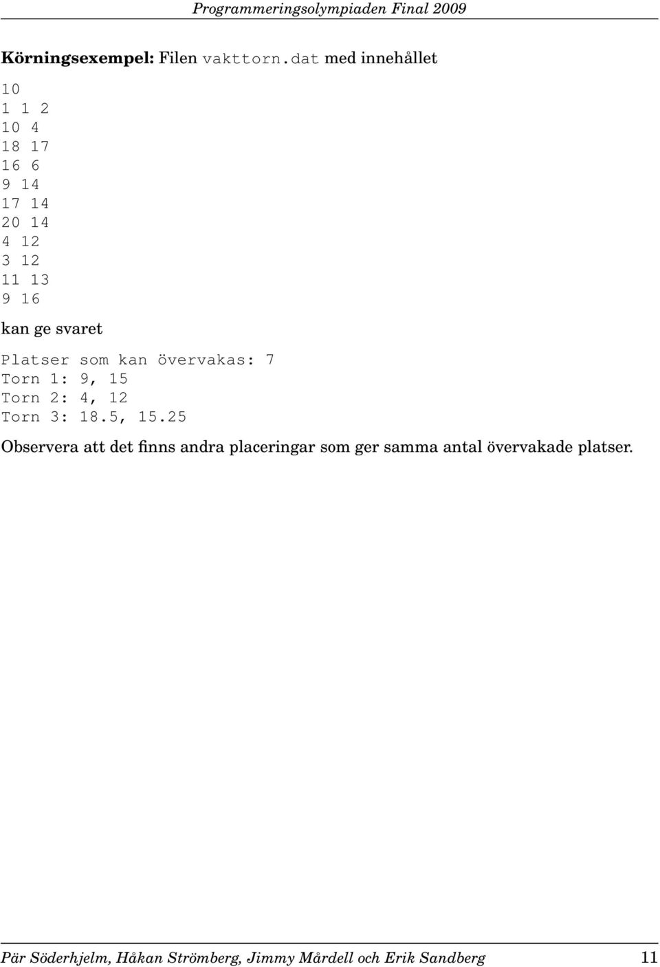 svaret Platser som kan övervakas: 7 Torn 1: 9, 15 Torn 2: 4, 12 Torn 3: 18.5, 15.