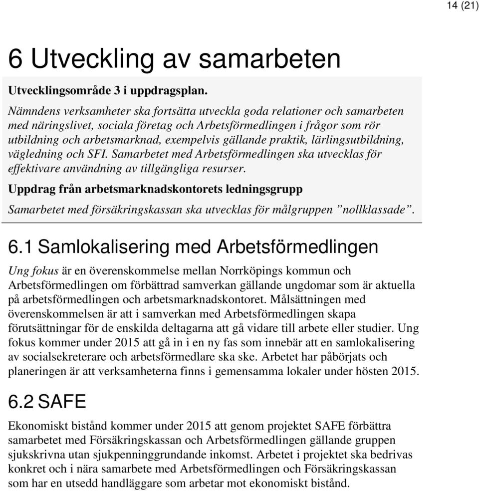 praktik, lärlingsutbildning, vägledning och SFI. Samarbetet med Arbetsförmedlingen ska utvecklas för effektivare användning av tillgängliga resurser.