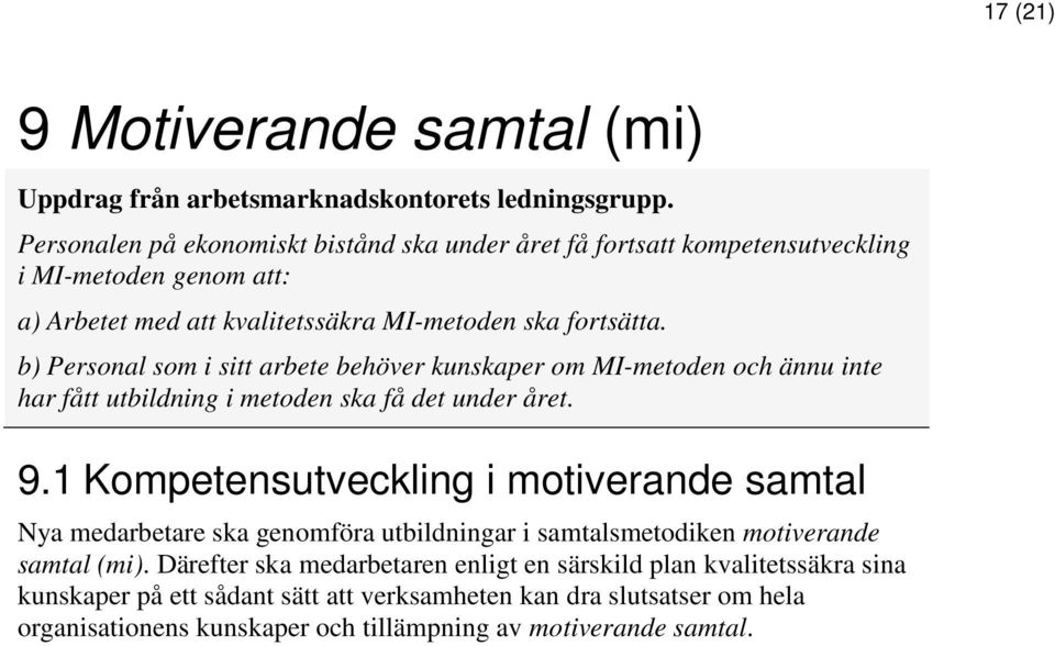 b) Personal som i sitt arbete behöver kunskaper om MI-metoden och ännu inte har fått utbildning i metoden ska få det under året. 9.