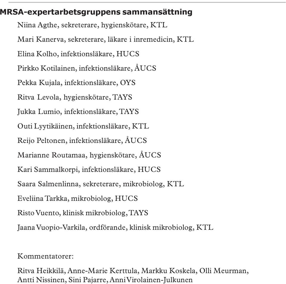 infektionsläkare, ÅUCS Marianne Routamaa, hygienskötare, ÅUCS Kari Sammalkorpi, infektionsläkare, HUCS Saara Salmenlinna, sekreterare, mikrobiolog, KTL Eveliina Tarkka, mikrobiolog, HUCS Risto