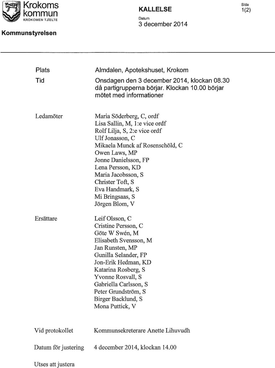 00 börjar mötet med informationer Ledamöter Ersättare Maria Söderberg, C, ordf Lisa Sallin, M, l:e vice ordf Rolf Lilja, S, 2:e vice ordf Ulf Jonasson, C Mikaela Munck af Rosenschöid, Owen Laws, MP