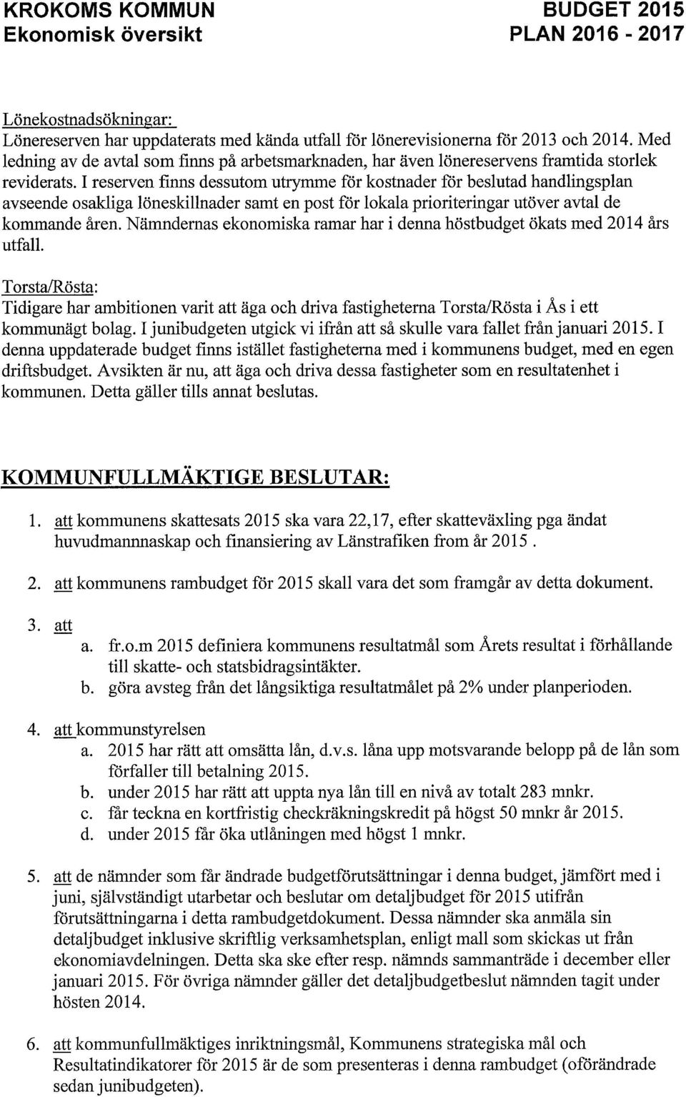 I reserven finns dessutom utrymme för kostnader för beslutad handlingsplan avseende osakliga löneskillnader samt en post för lokala prioriteringar utöver avtal de kommande åren.