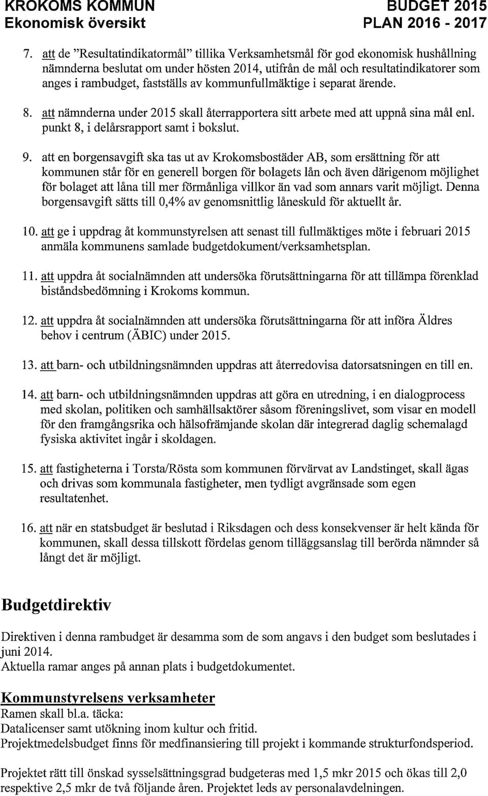 kommunfullmäktige i separat ärende. 8. att nämnderna under 2015 skall återrapportera sitt arbete med att uppnå sina mål enl. punkt 8, i delårsrapport samt i bokslut. 9.