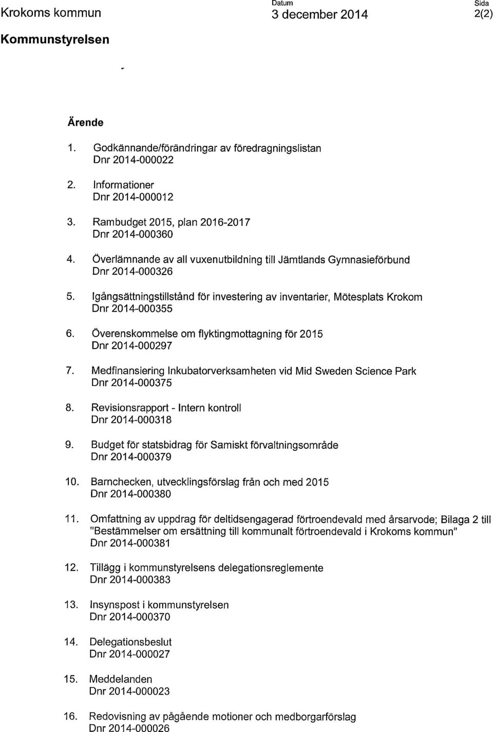 Igångsättningstillstånd för investering av inventarier, Mötesplats Krokom Dnr 2014-000355 6. Överenskommelse om flyktingmottagning för 2015 Dnr 2014-000297 7.