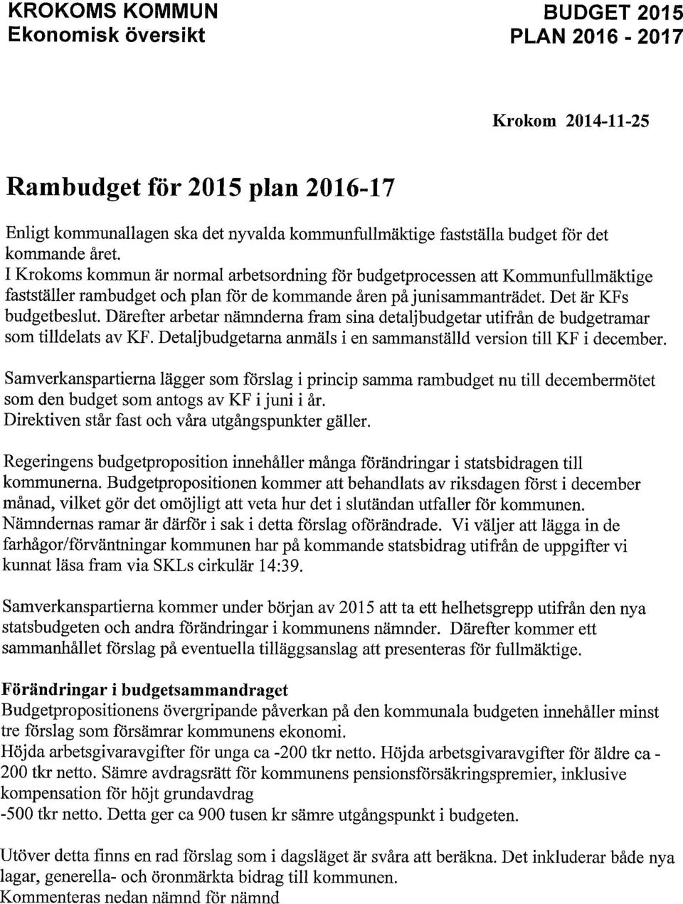 Därefter arbetar nämnderna fram sina detaljbudgetar utifrån de budgetramar som tilldelats av KF. Detaljbudgetarna anmäls i en sammanställd version till KF i december.