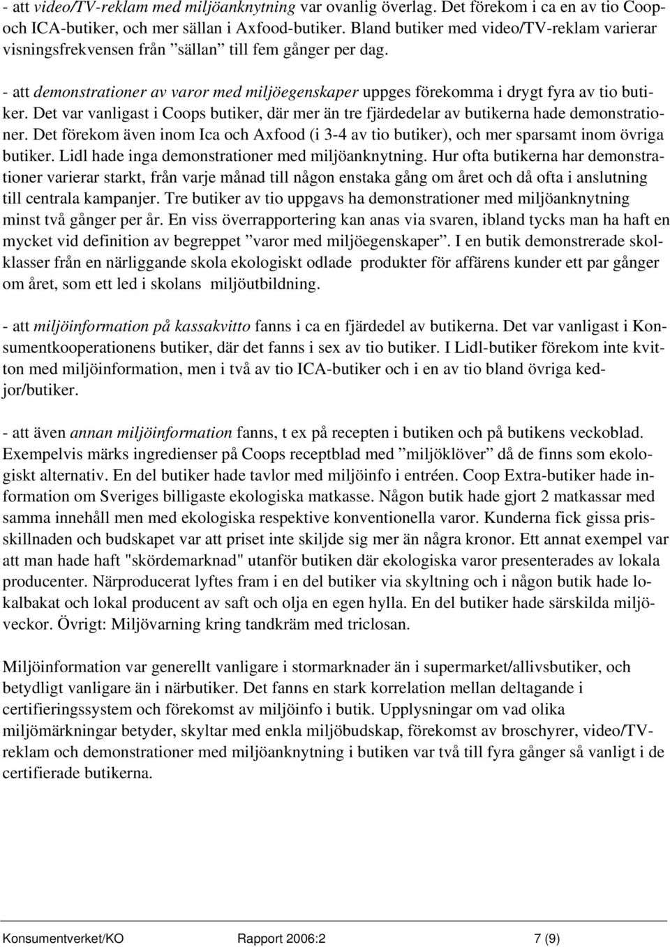 Det var vanligast i Coops butiker, där mer än tre fjärdedelar av butikerna hade demonstrationer. Det förekom även inom Ica och Axfood (i 3-4 av tio butiker), och mer sparsamt inom övriga butiker.