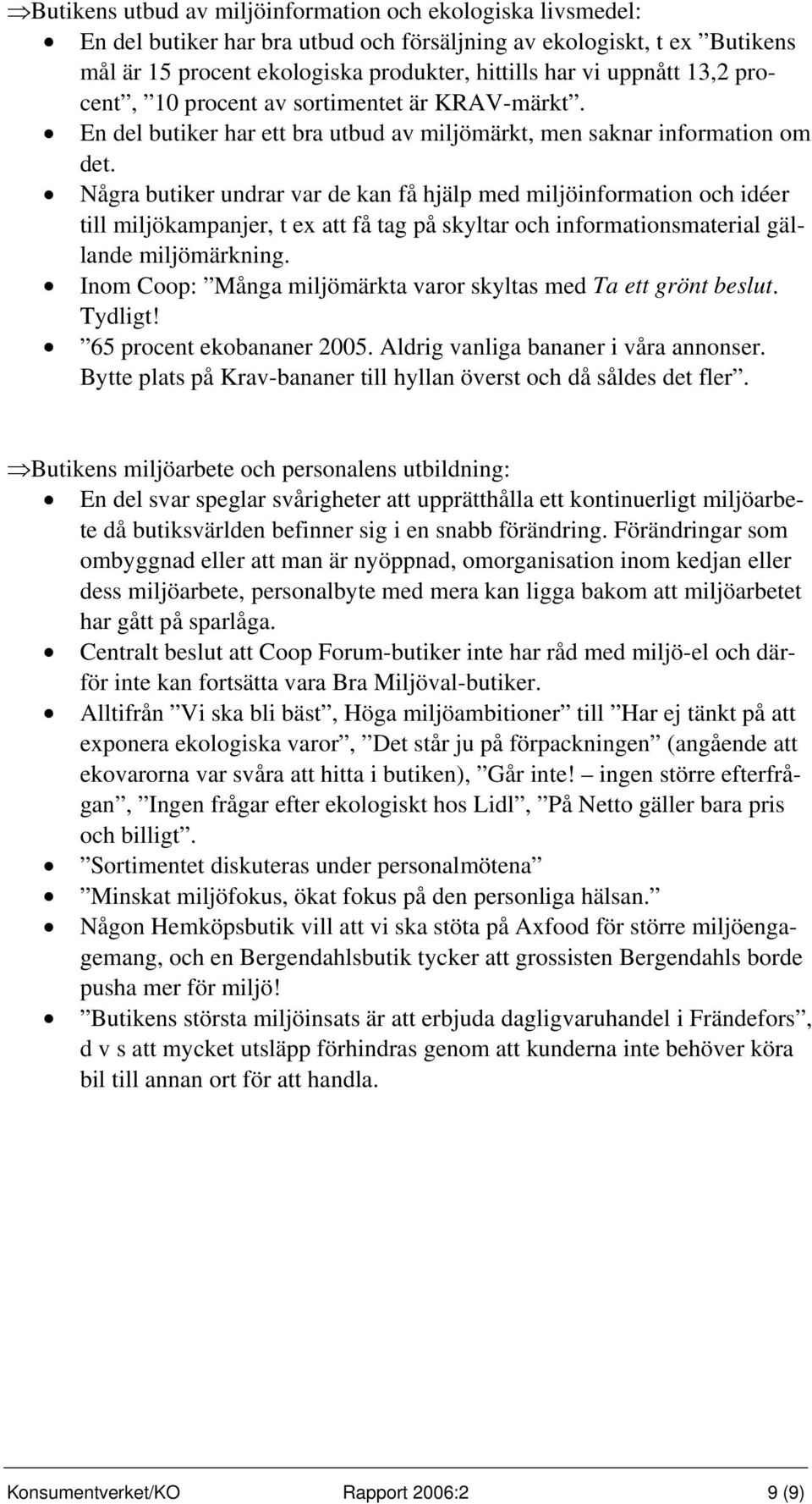 Några butiker undrar var de kan få hjälp med miljöinformation och idéer till miljökampanjer, t ex att få tag på skyltar och informationsmaterial gällande miljömärkning.