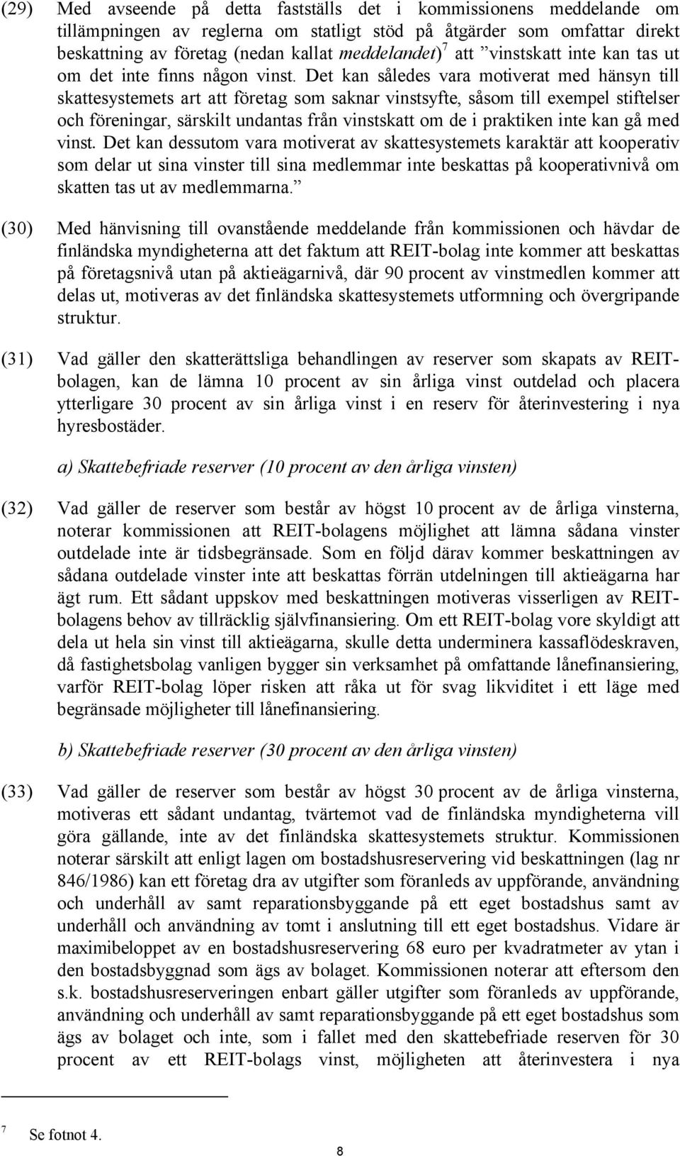 Det kan således vara motiverat med hänsyn till skattesystemets art att företag som saknar vinstsyfte, såsom till exempel stiftelser och föreningar, särskilt undantas från vinstskatt om de i praktiken