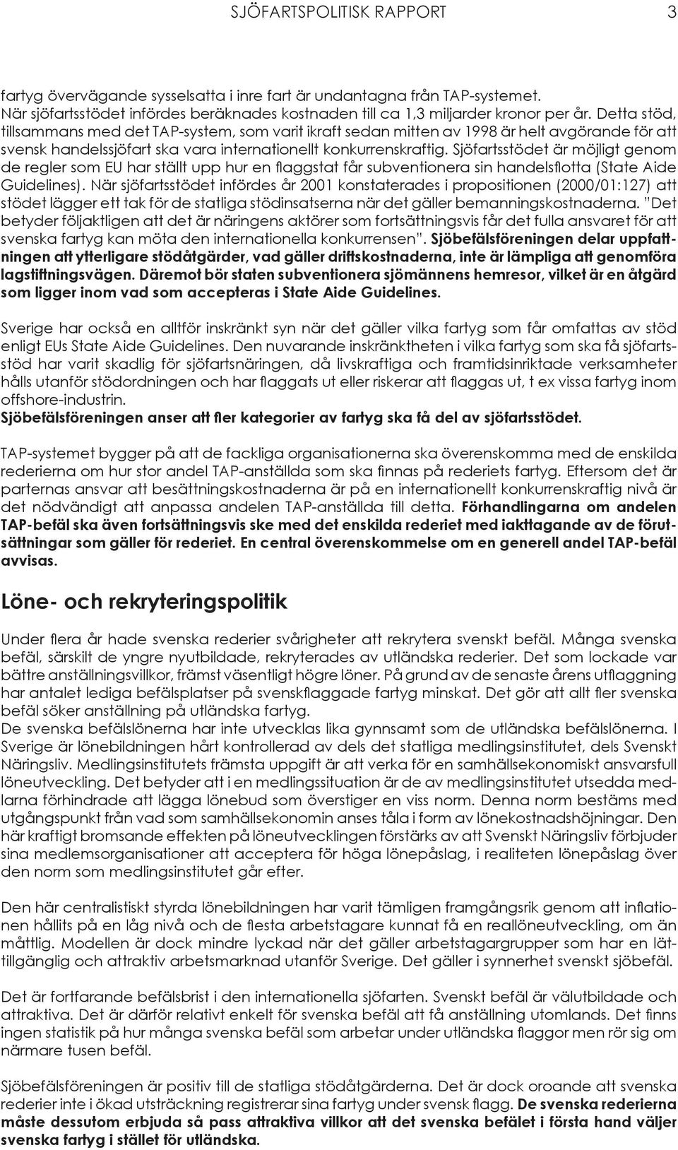 Sjöfartsstödet är möjligt genom de regler som EU har ställt upp hur en flaggstat får subventionera sin handelsflotta (State Aide Guidelines).