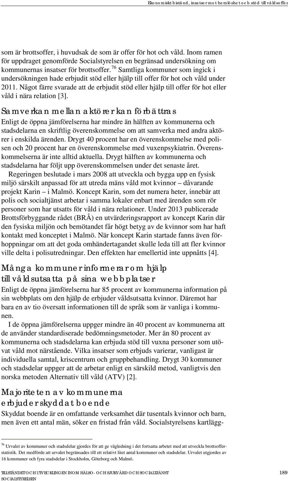 Något färre svarade att de erbjudit stöd eller hjälp till offer för hot eller våld i nära relation [3].