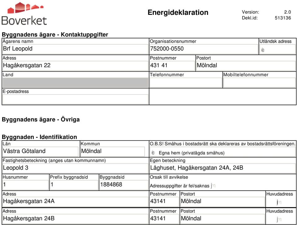 Utländsk adress E-postadress Byggnadens ägare - Övriga Byggnaden - Identifikation Län Västra Götaland Kommun Mölndal Fastighetsbeteckning (anges utan kommunnamn) Leopold 3 Husnummer 1 Adress