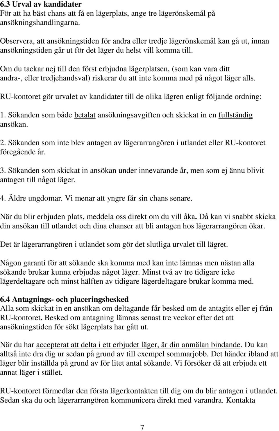 Om du tackar nej till den först erbjudna lägerplatsen, (som kan vara ditt andra-, eller tredjehandsval) riskerar du att inte komma med på något läger alls.