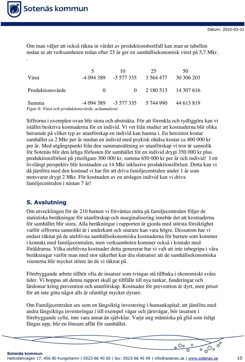 Siffrorna i exemplen ovan blir stora och abstrakta. För att förenkla och tydliggöra kan vi istället beskriva kostnaderna för en individ.