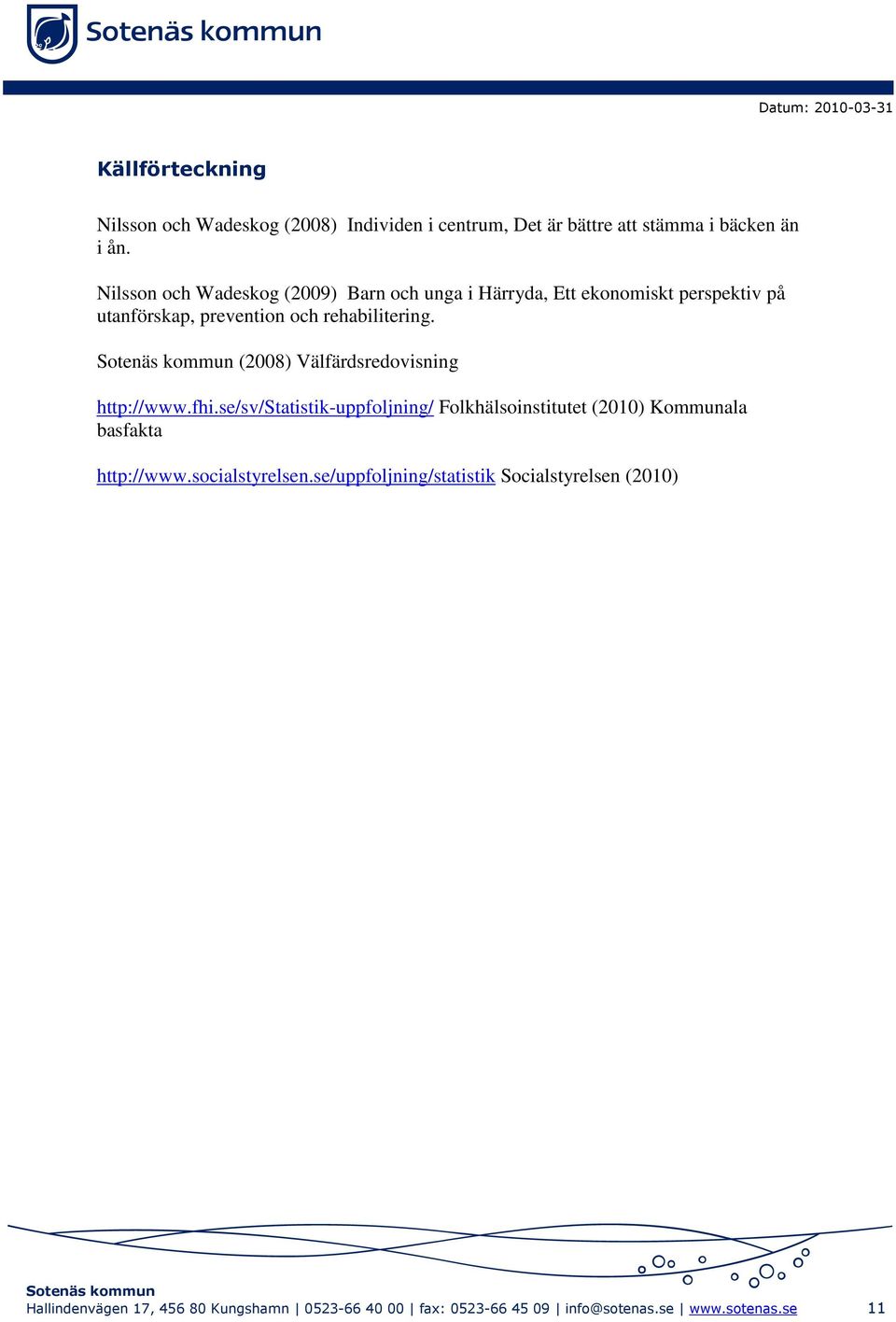 (2008) Välfärdsredovisning http://www.fhi.se/sv/statistik-uppfoljning/ Folkhälsoinstitutet (2010) Kommunala basfakta http://www.