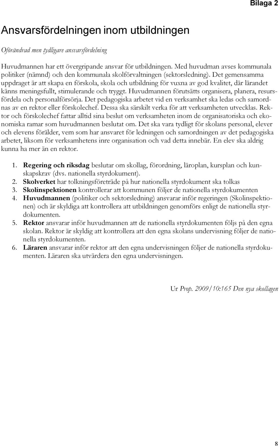 Det gemensamma uppdraget är att skapa en förskola, skola och utbildning för vuxna av god kvalitet, där lärandet känns meningsfullt, stimulerande och tryggt.