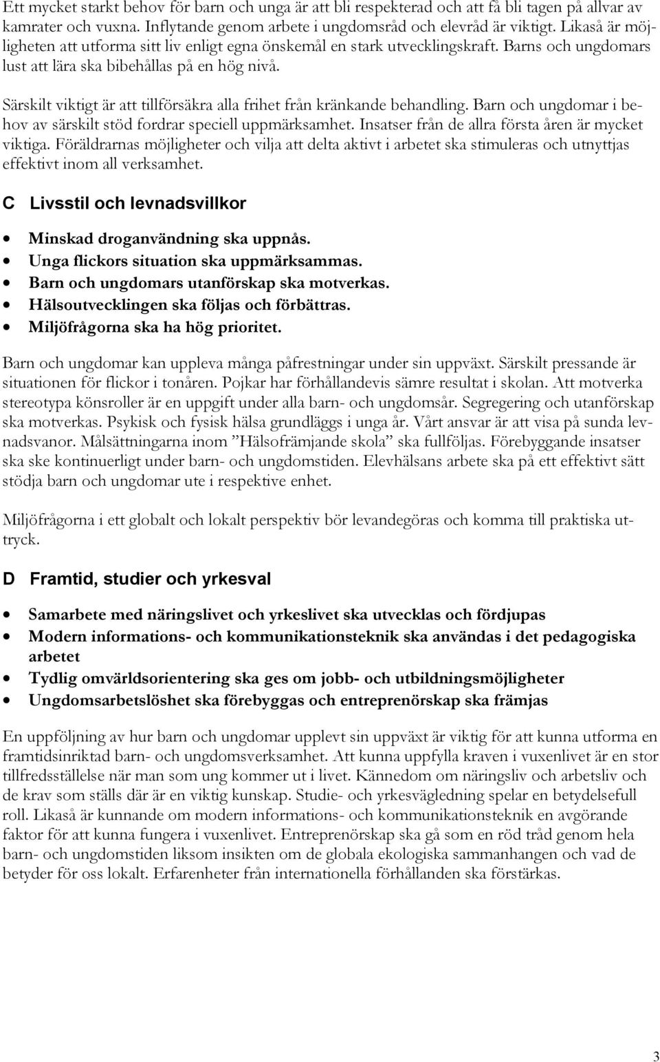 Särskilt viktigt är att tillförsäkra alla frihet från kränkande behandling. Barn och ungdomar i behov av särskilt stöd fordrar speciell uppmärksamhet.