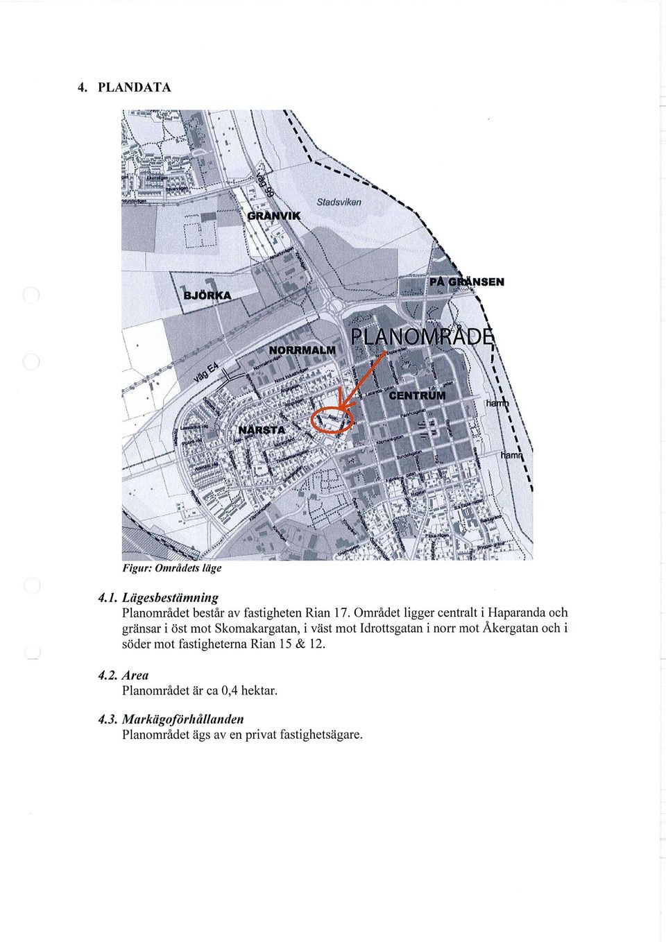 Idrottsgatan i norr mot Åkergatan och i söder mot fastigheterna Rian 15 & 12.