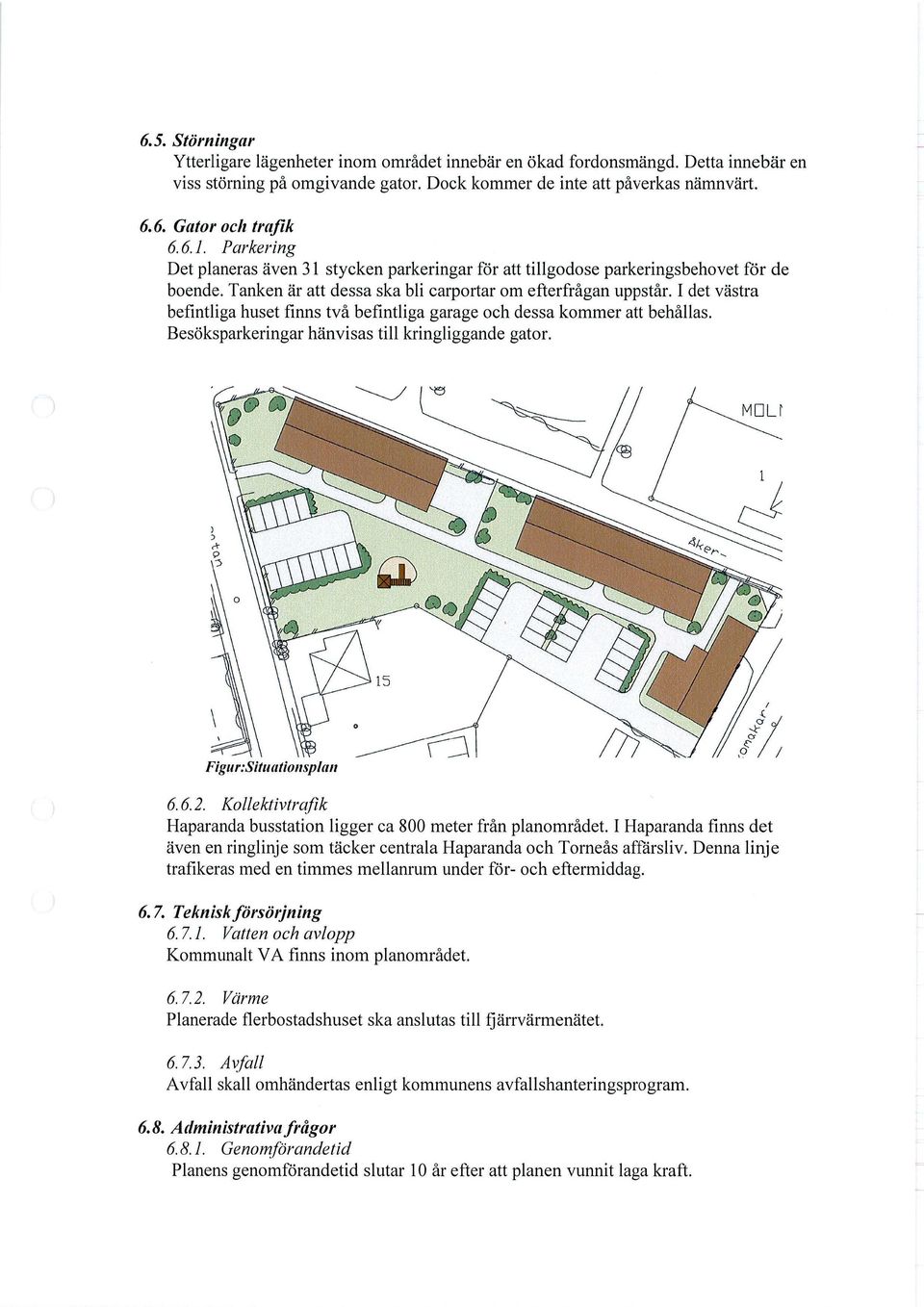 I det västra befintliga huset finns två befintliga garage och dessa kommer att behållas. Besöksparkeringar hänvisas till kringliggande gator. Figur:Situatiarsptrnr 6.6.2.