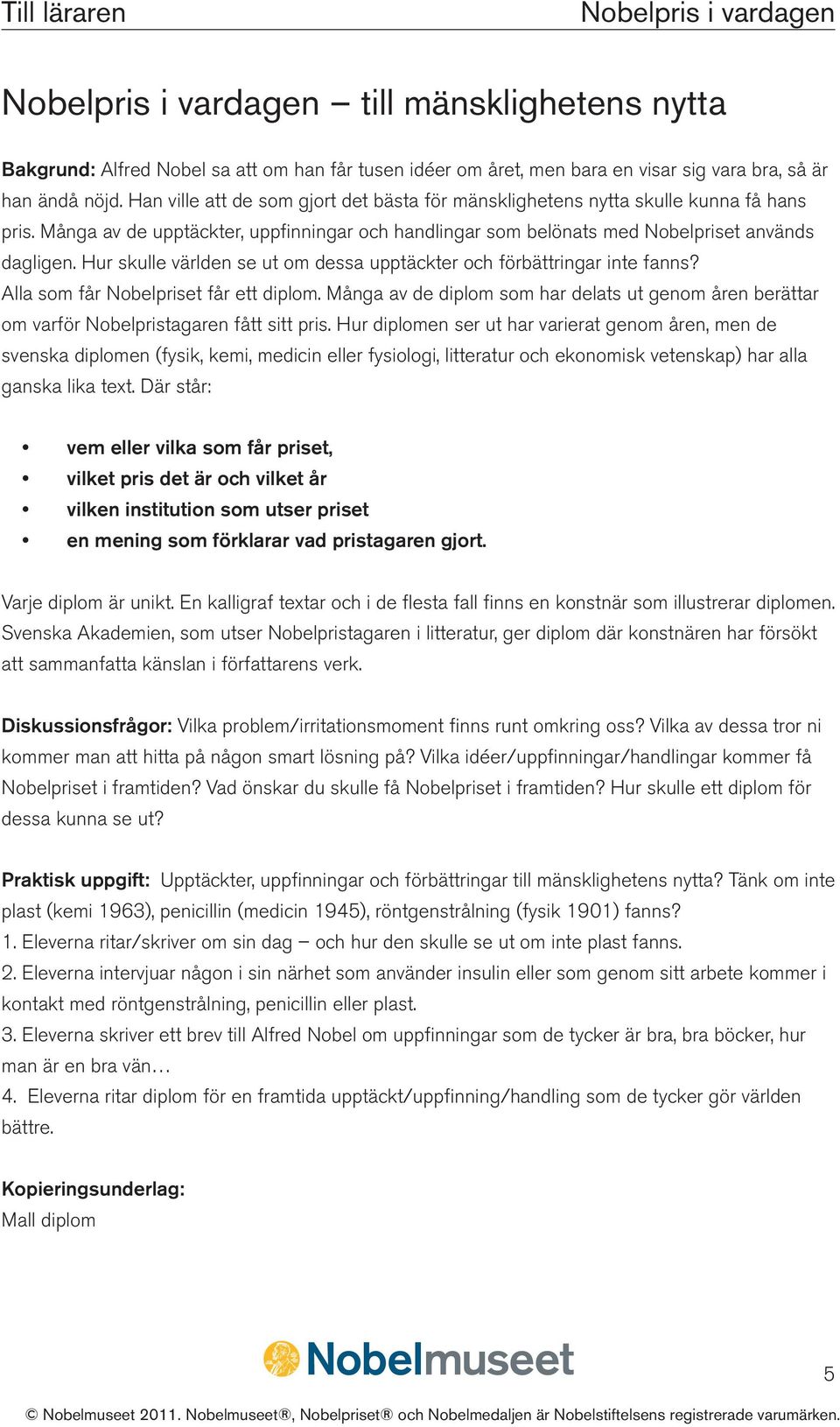 Hur skulle världen se ut om dessa upptäckter och förbättringar inte fanns? Alla som får Nobelpriset får ett diplom.