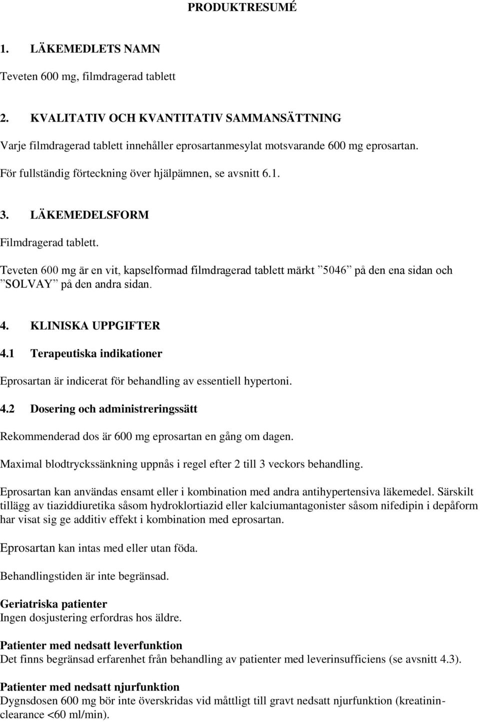 LÄKEMEDELSFORM Filmdragerad tablett. Teveten 600 mg är en vit, kapselformad filmdragerad tablett märkt 5046 på den ena sidan och SOLVAY på den andra sidan. 4. KLINISKA UPPGIFTER 4.