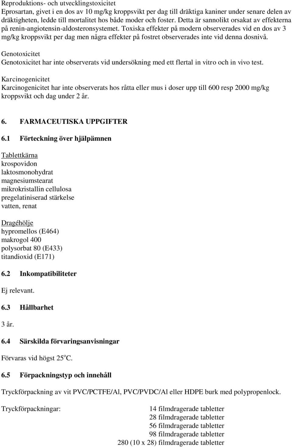 Toxiska effekter på modern observerades vid en dos av 3 mg/kg kroppsvikt per dag men några effekter på fostret observerades inte vid denna dosnivå.