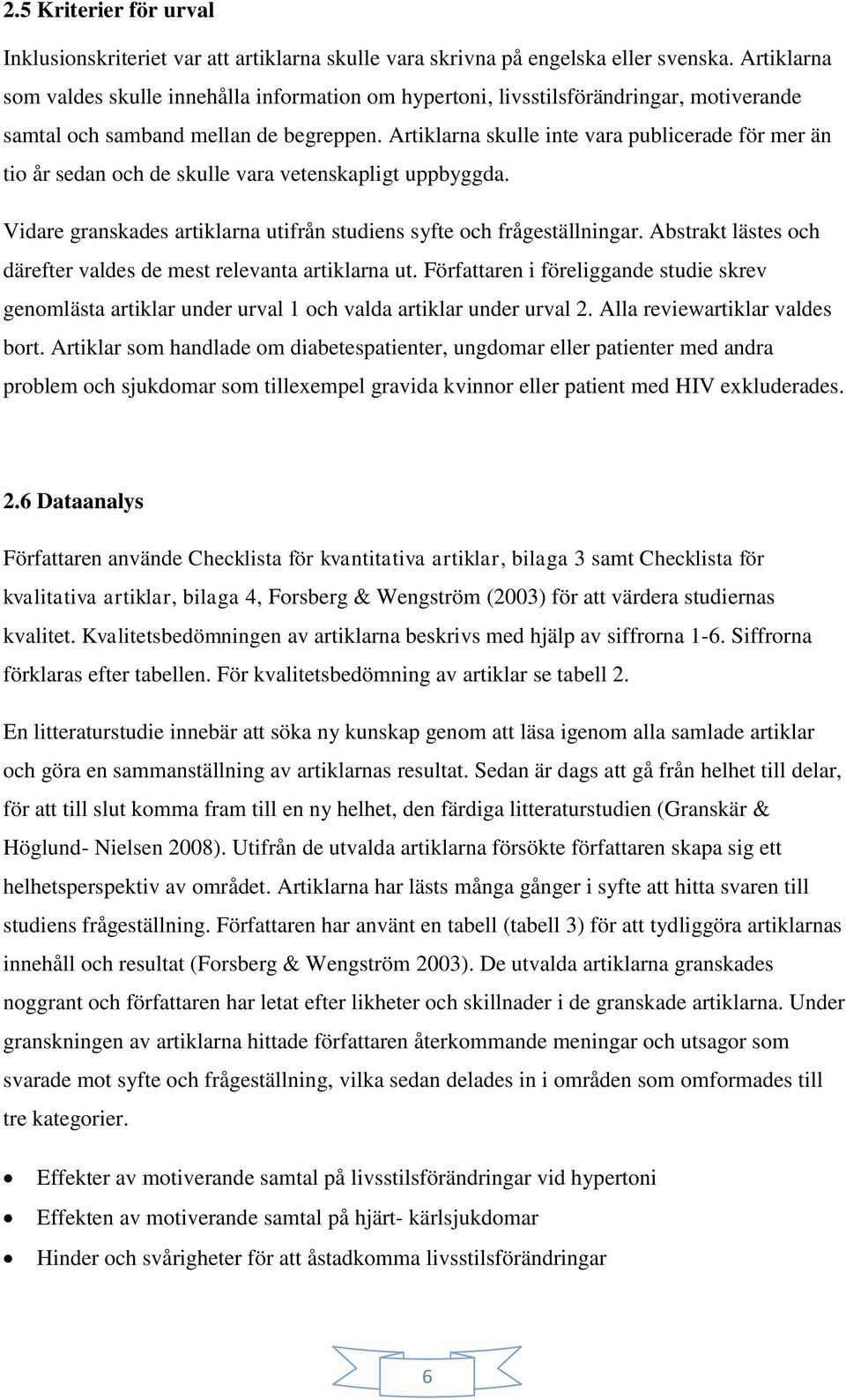 Artiklarna skulle inte vara publicerade för mer än tio år sedan och de skulle vara vetenskapligt uppbyggda. Vidare granskades artiklarna utifrån studiens syfte och frågeställningar.