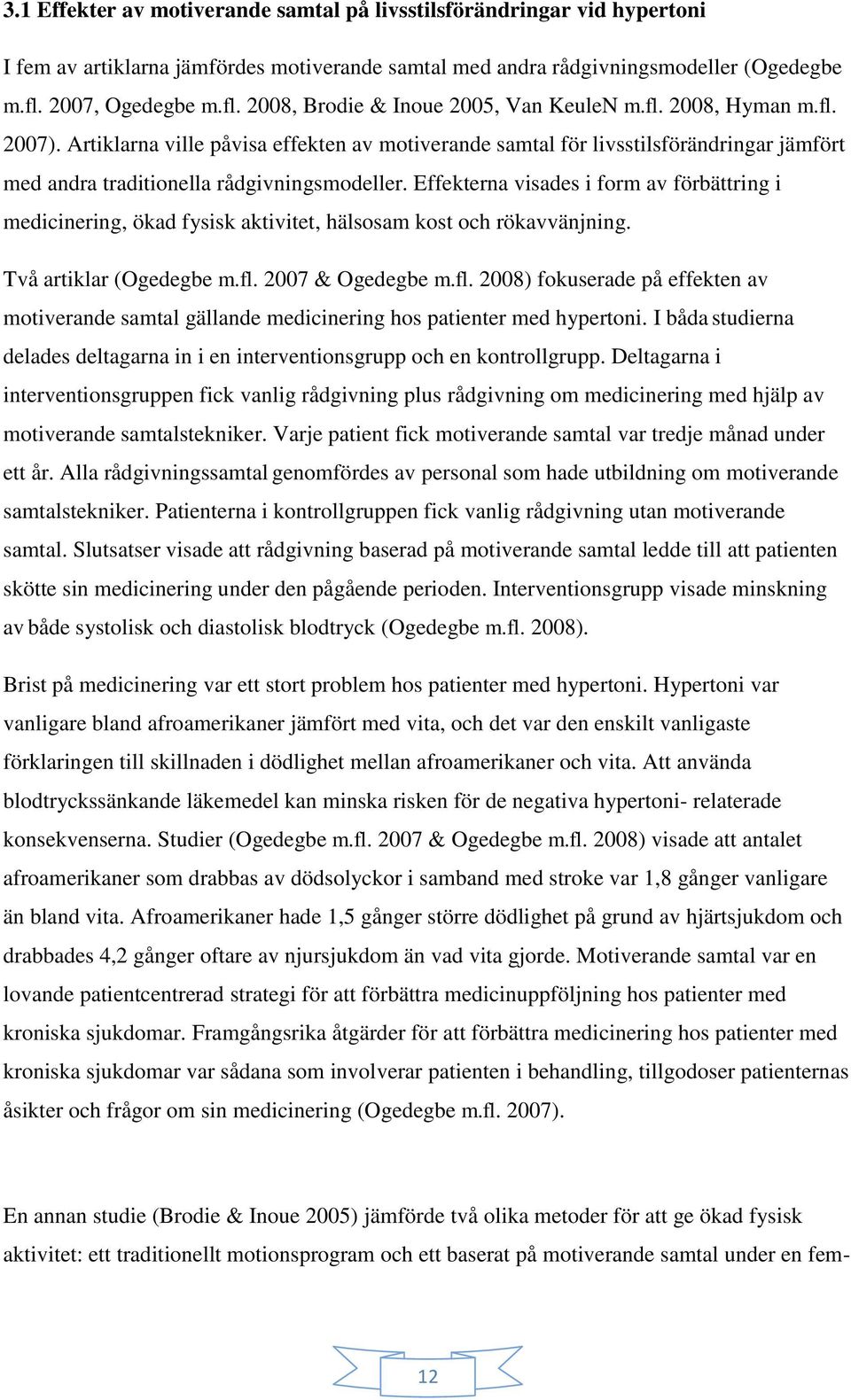 Artiklarna ville påvisa effekten av motiverande samtal för livsstilsförändringar jämfört med andra traditionella rådgivningsmodeller.