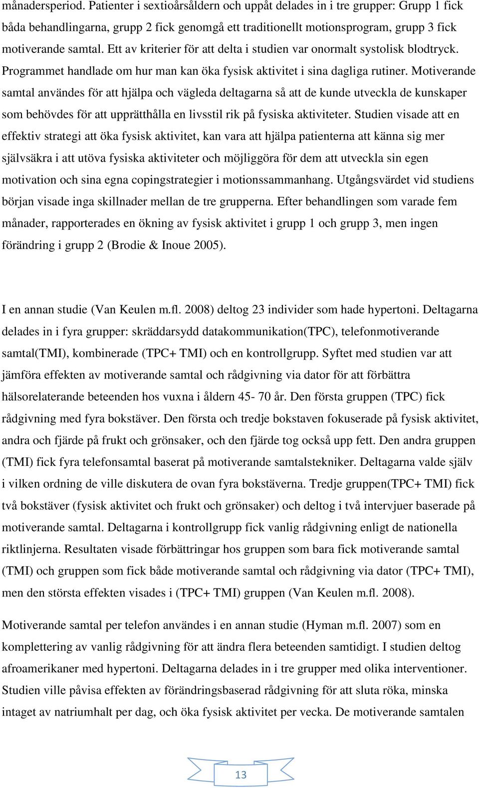 Ett av kriterier för att delta i studien var onormalt systolisk blodtryck. Programmet handlade om hur man kan öka fysisk aktivitet i sina dagliga rutiner.