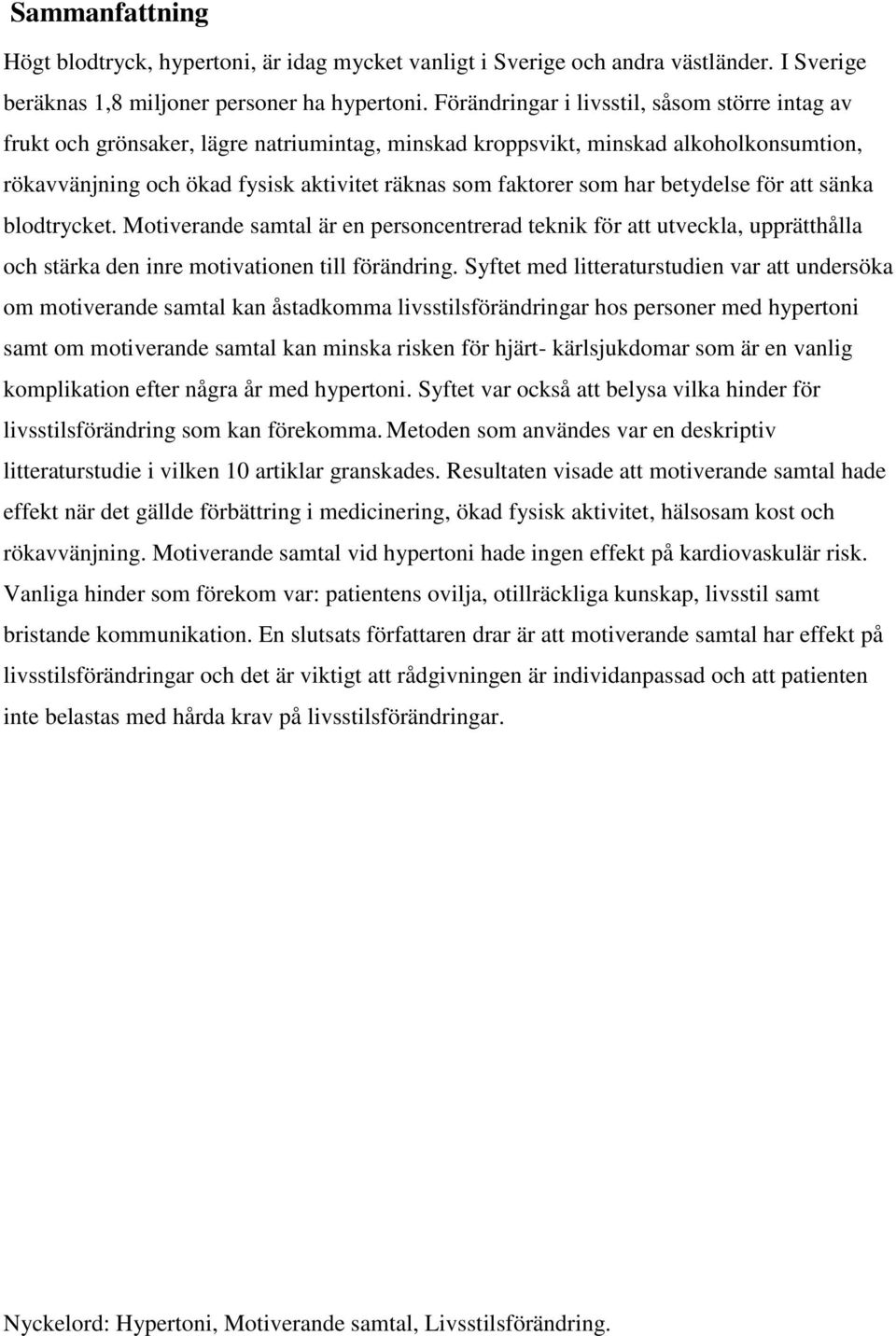 har betydelse för att sänka blodtrycket. Motiverande samtal är en personcentrerad teknik för att utveckla, upprätthålla och stärka den inre motivationen till förändring.