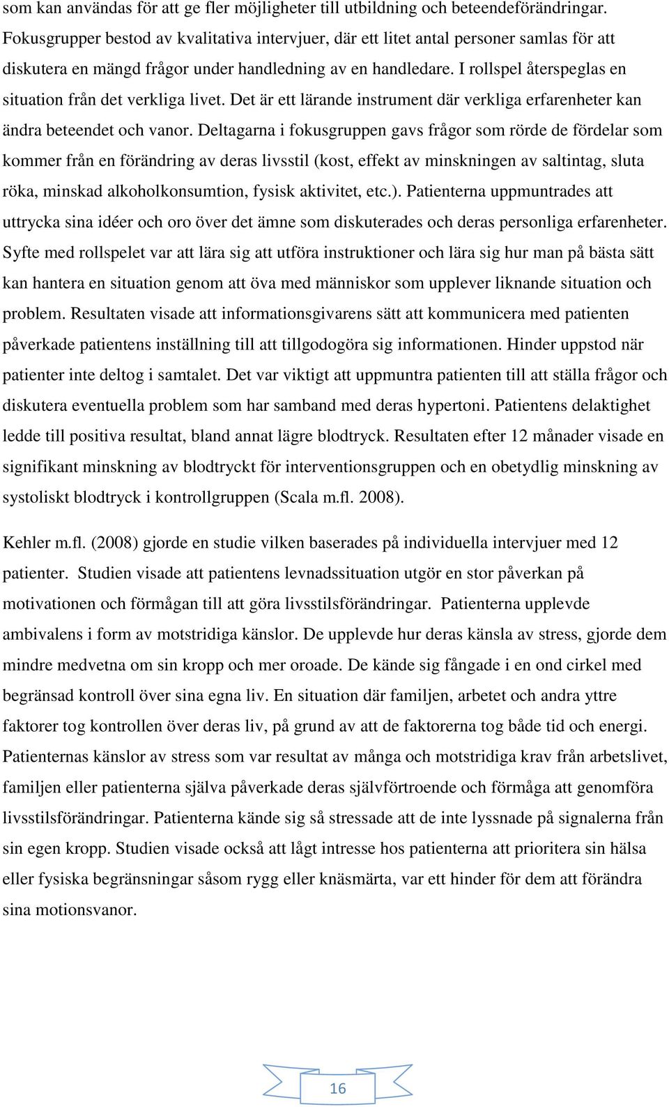 I rollspel återspeglas en situation från det verkliga livet. Det är ett lärande instrument där verkliga erfarenheter kan ändra beteendet och vanor.