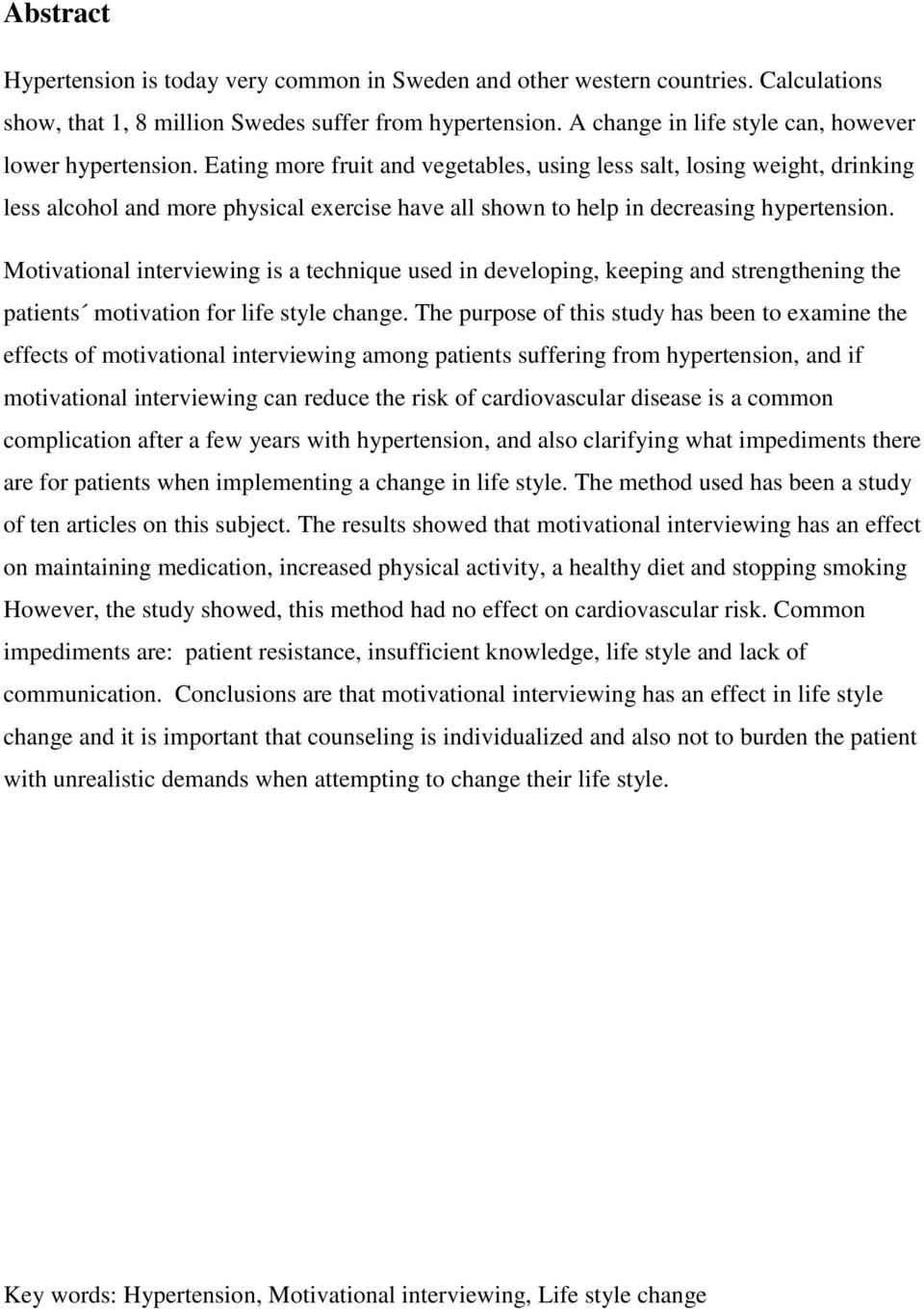 Eating more fruit and vegetables, using less salt, losing weight, drinking less alcohol and more physical exercise have all shown to help in decreasing hypertension.