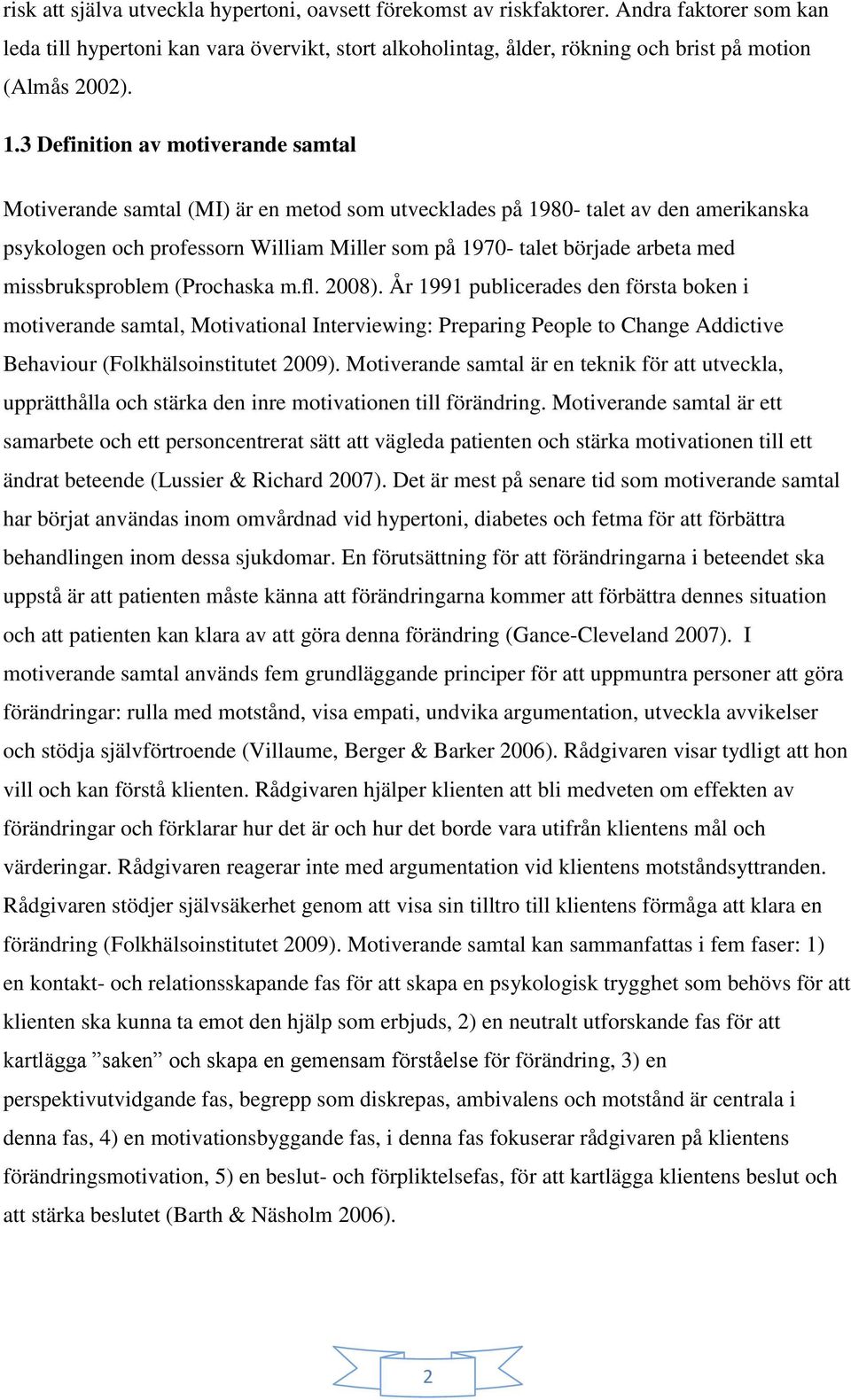 3 Definition av motiverande samtal Motiverande samtal (MI) är en metod som utvecklades på 1980- talet av den amerikanska psykologen och professorn William Miller som på 1970- talet började arbeta med