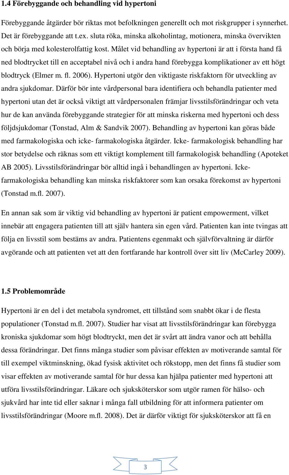 Målet vid behandling av hypertoni är att i första hand få ned blodtrycket till en acceptabel nivå och i andra hand förebygga komplikationer av ett högt blodtryck (Elmer m. fl. 2006).