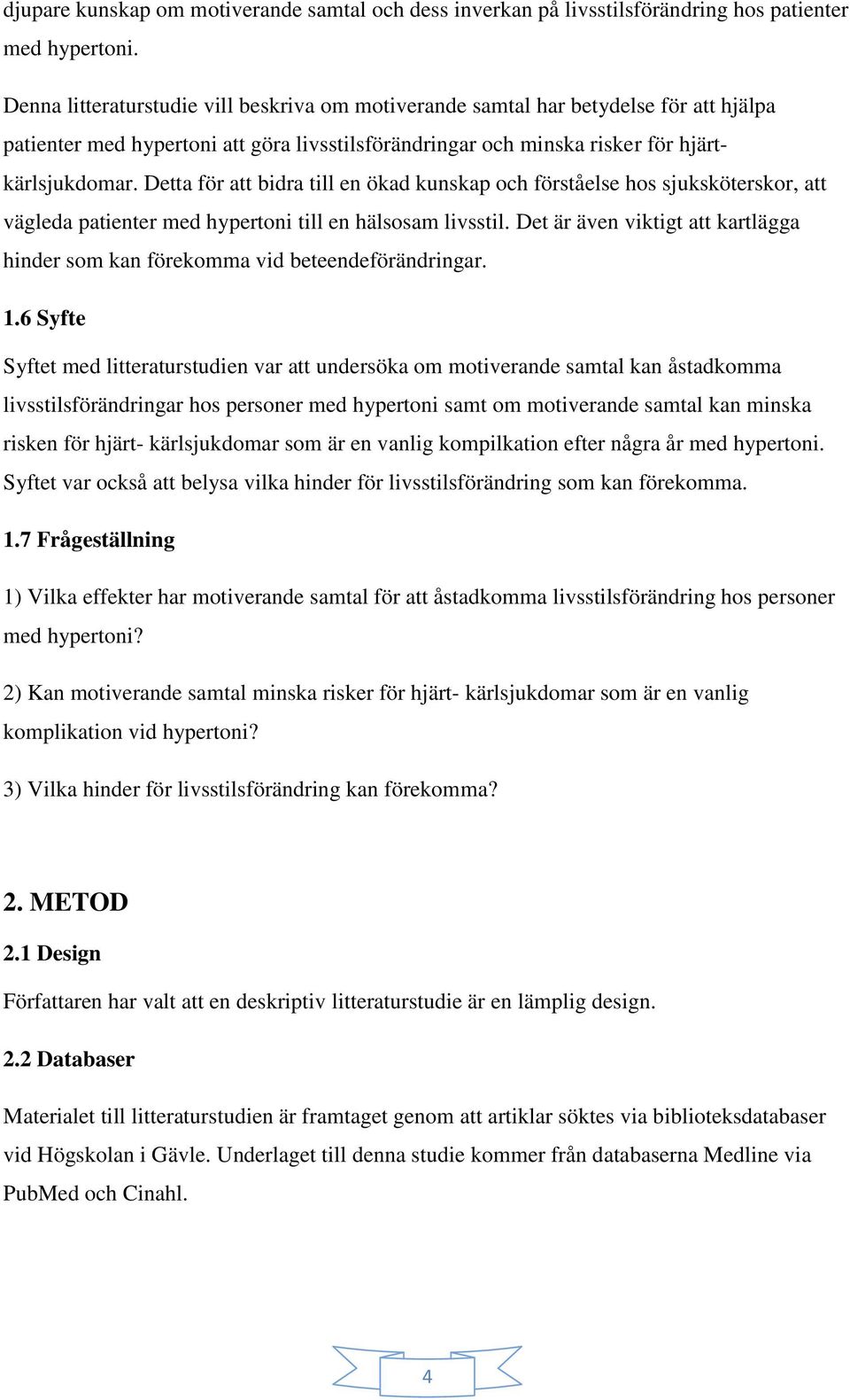 Detta för att bidra till en ökad kunskap och förståelse hos sjuksköterskor, att vägleda patienter med hypertoni till en hälsosam livsstil.