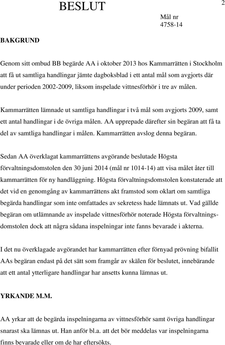 AA upprepade därefter sin begäran att få ta del av samtliga handlingar i målen. Kammarrätten avslog denna begäran.