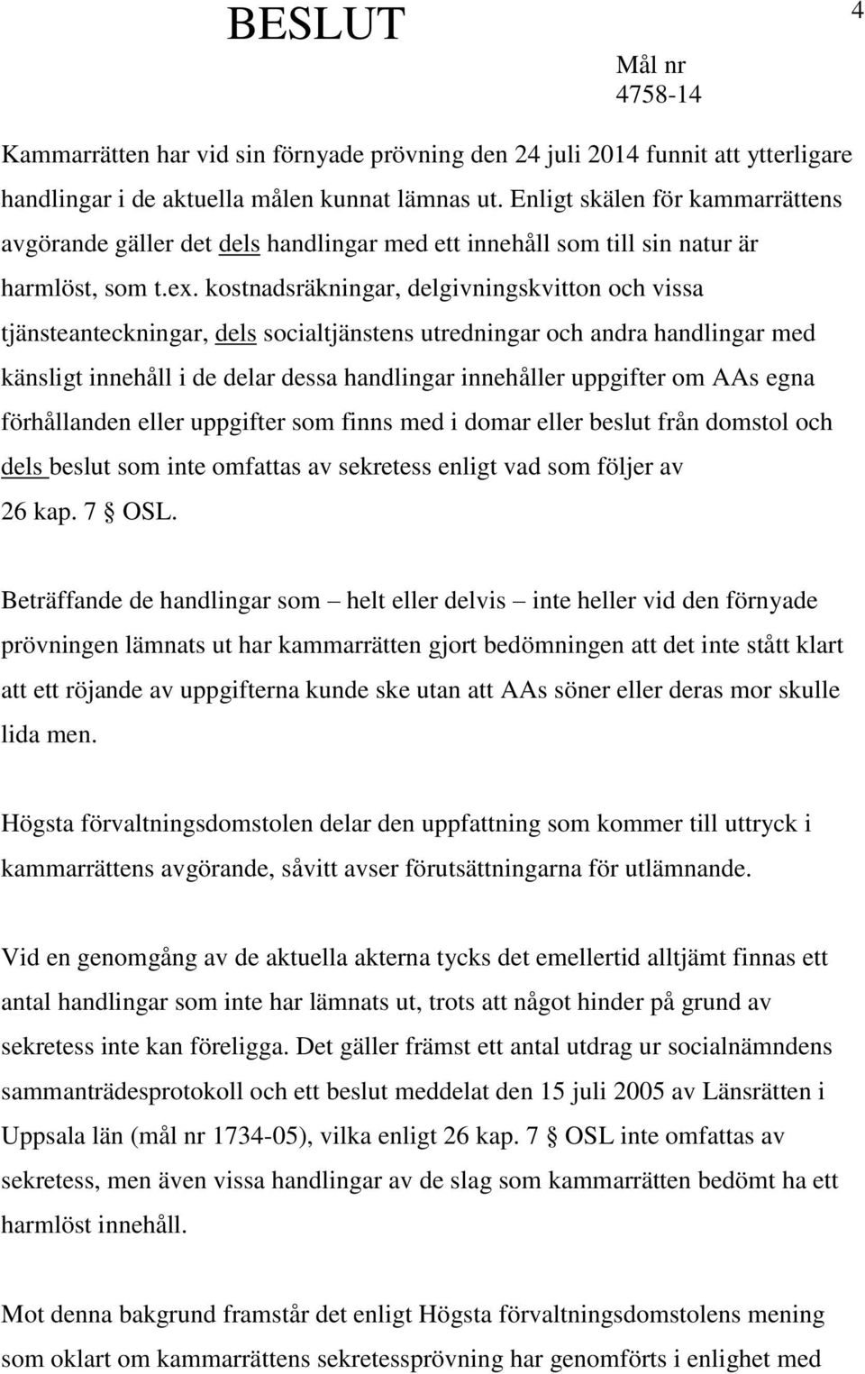 kostnadsräkningar, delgivningskvitton och vissa tjänsteanteckningar, dels socialtjänstens utredningar och andra handlingar med känsligt innehåll i de delar dessa handlingar innehåller uppgifter om